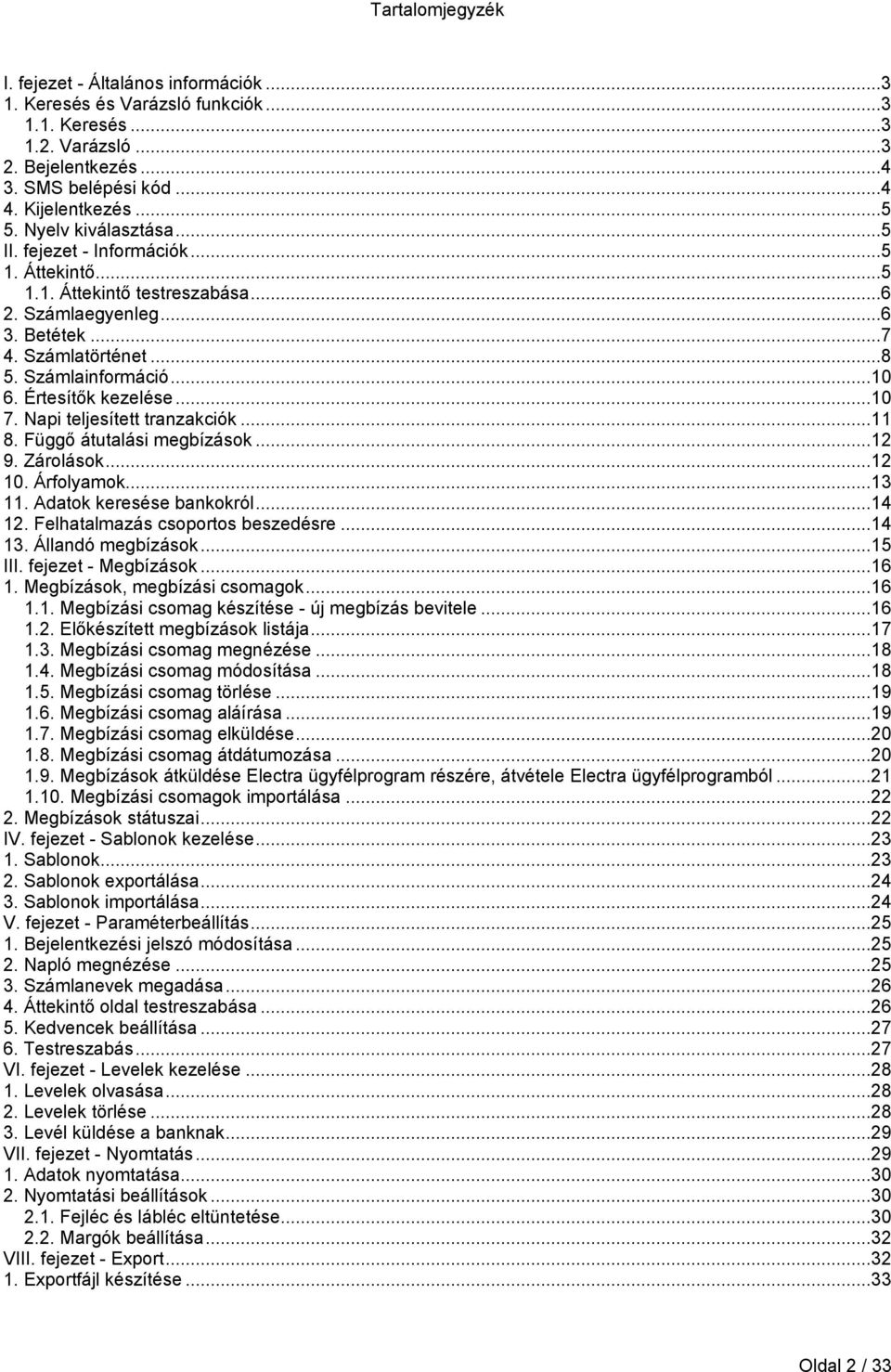 Értesítők kezelése...10 7. Napi teljesített tranzakciók...11 8. Függő átutalási megbízások...12 9. Zárolások...12 10. Árfolyamok...13 11. Adatok keresése bankokról...14 12.