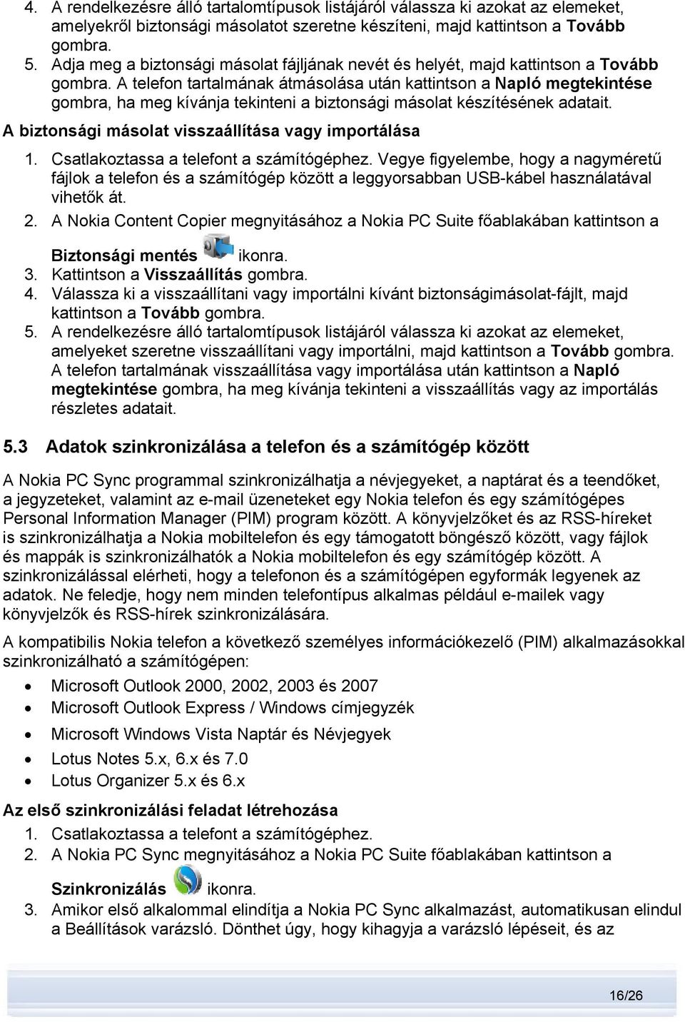 A telefon tartalmának átmásolása után kattintson a Napló megtekintése gombra, ha meg kívánja tekinteni a biztonsági másolat készítésének adatait.