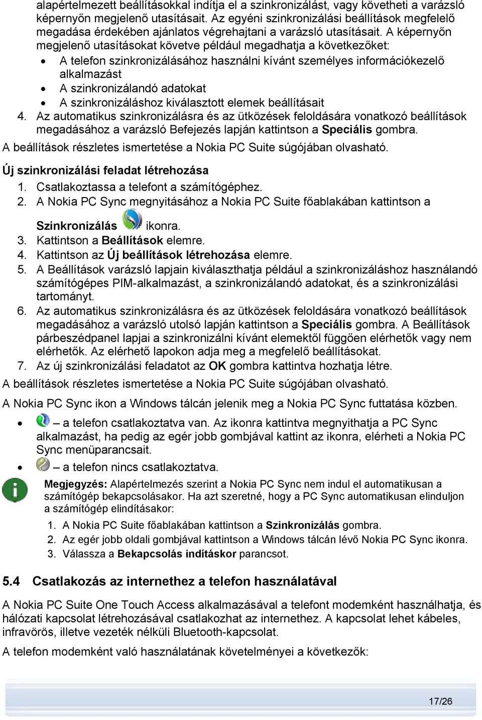 A képernyőn megjelenő utasításokat követve például megadhatja a következőket: A telefon szinkronizálásához használni kívánt személyes információkezelő alkalmazást A szinkronizálandó adatokat A