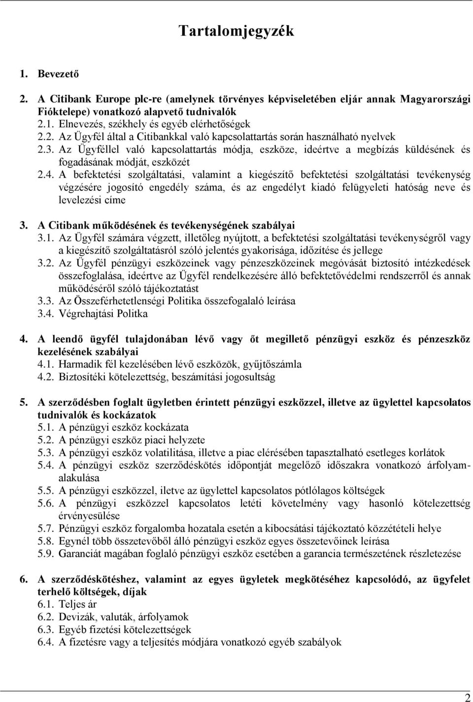 4. A befektetési szolgáltatási, valamint a kiegészítő befektetési szolgáltatási tevékenység végzésére jogosító engedély száma, és az engedélyt kiadó felügyeleti hatóság neve és levelezési címe 3.