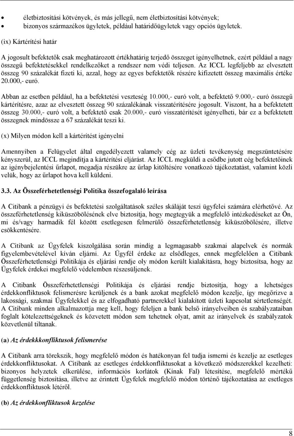 Az ICCL legfeljebb az elvesztett összeg 90 százalékát fizeti ki, azzal, hogy az egyes befektetők részére kifizetett összeg maximális értéke 20.000,- euró.