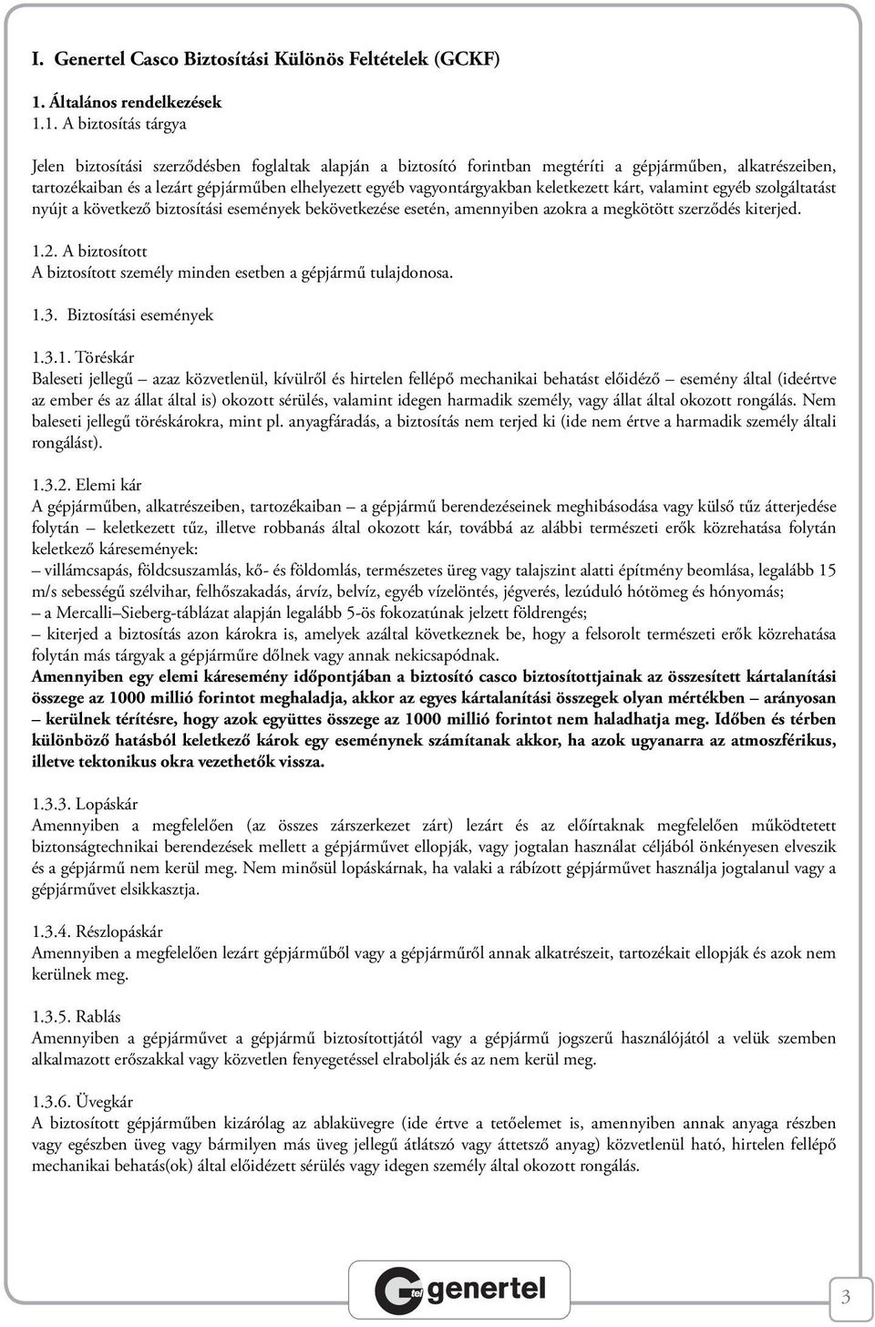 1. A biztosítás tárgya Jelen biztosítási szerződésben foglaltak alapján a biztosító forintban megtéríti a gépjárműben, alkatrészeiben, tartozékaiban és a lezárt gépjárműben elhelyezett egyéb