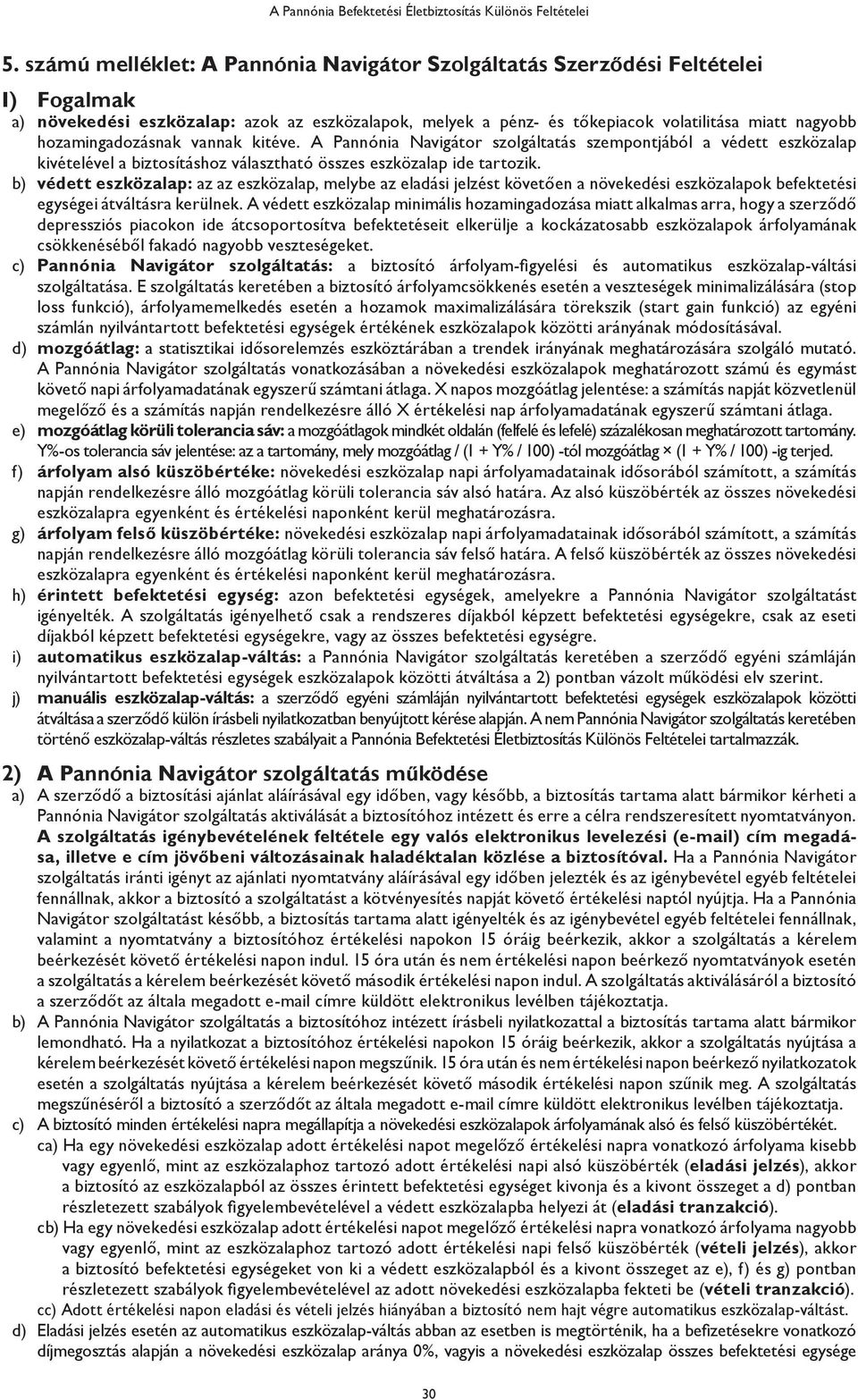 b) védett eszközalap: az az eszközalap, melybe az eladási jelzést követően a növekedési eszközalapok befektetési egységei átváltásra kerülnek.