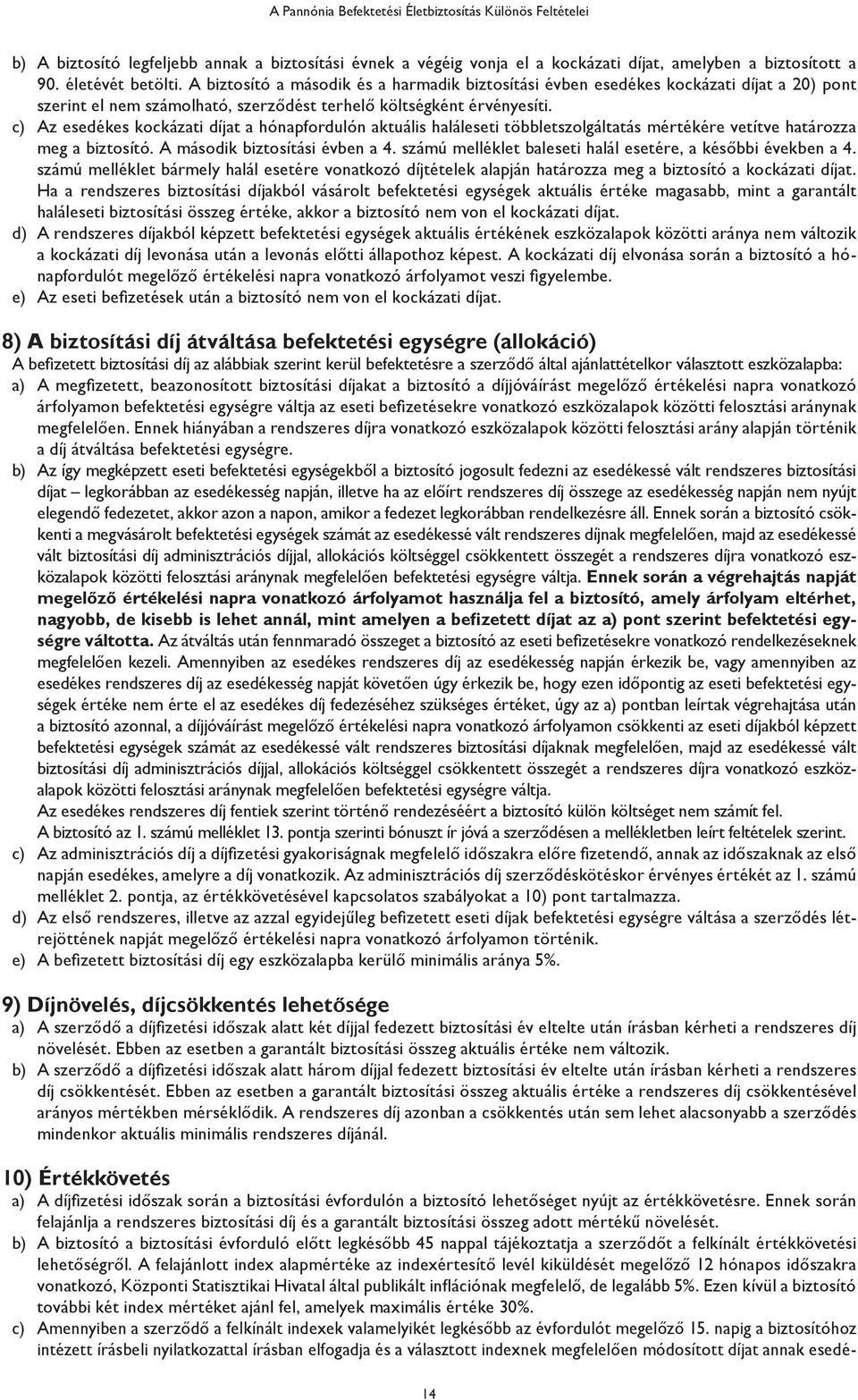 c) Az esedékes kockázati díjat a hónapfordulón aktuális haláleseti többletszolgáltatás mértékére vetítve határozza meg a biztosító. A második biztosítási évben a 4.