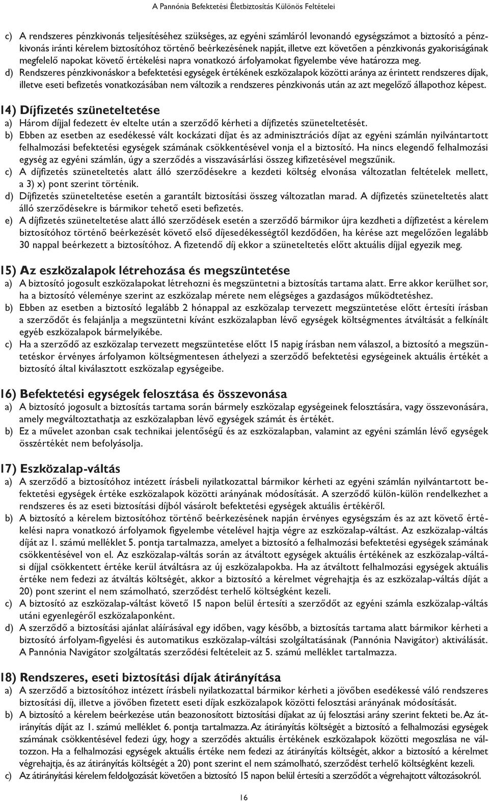 d) Rendszeres pénzkivonáskor a befektetési egységek értékének eszközalapok közötti aránya az érintett rendszeres díjak, illetve eseti befizetés vonatkozásában nem változik a rendszeres pénzkivonás