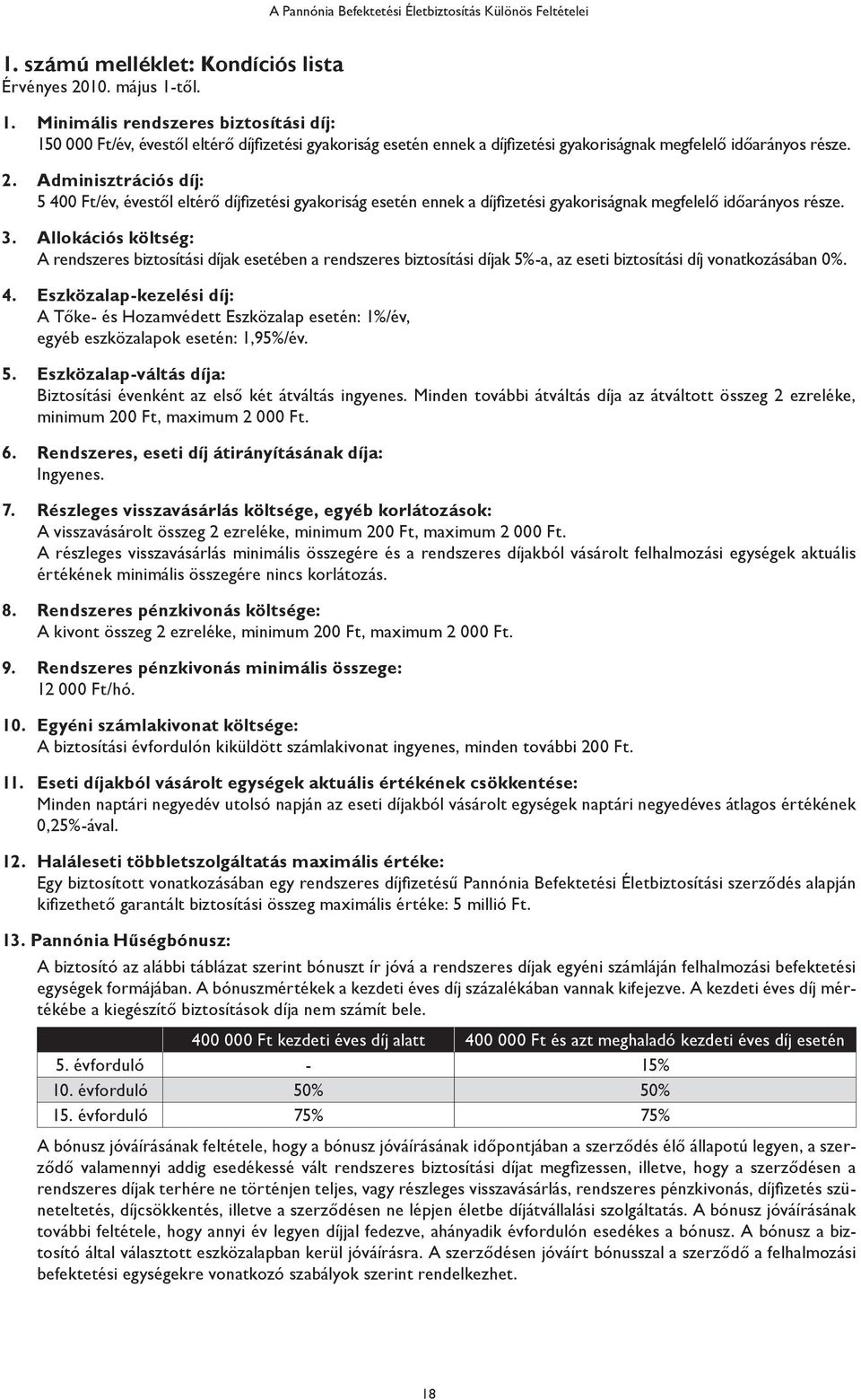 Adminisztrációs díj: 5 400 Ft/év, évestől eltérő díjfizetési gyakoriság esetén ennek a díjfizetési gyakoriságnak megfelelő időarányos része. 3.