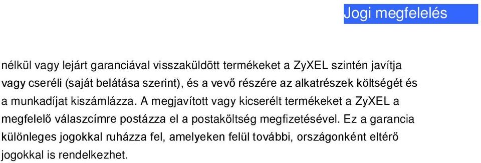 A megjavított vagy kicserélt termékeket a ZyXEL a megfelelő válaszcímre postázza el a postaköltség