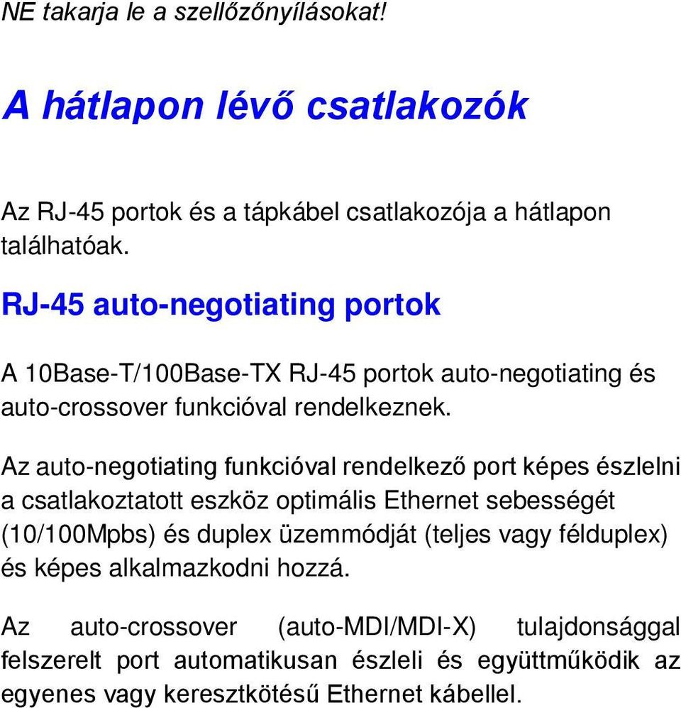 Az auto-negotiating funkcióval rendelkező port képes észlelni a csatlakoztatott eszköz optimális Ethernet sebességét (10/100Mpbs) és duplex üzemmódját