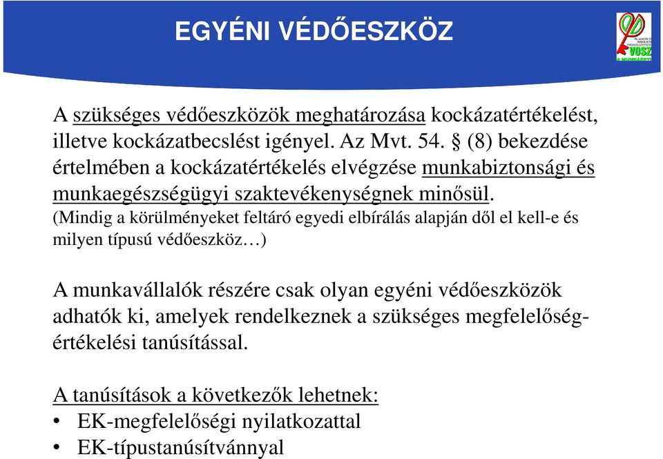 (Mindig a körülményeket feltáró egyedi elbírálás alapján dől el kell-e és milyen típusú védőeszköz ) A munkavállalók részére csak olyan egyéni