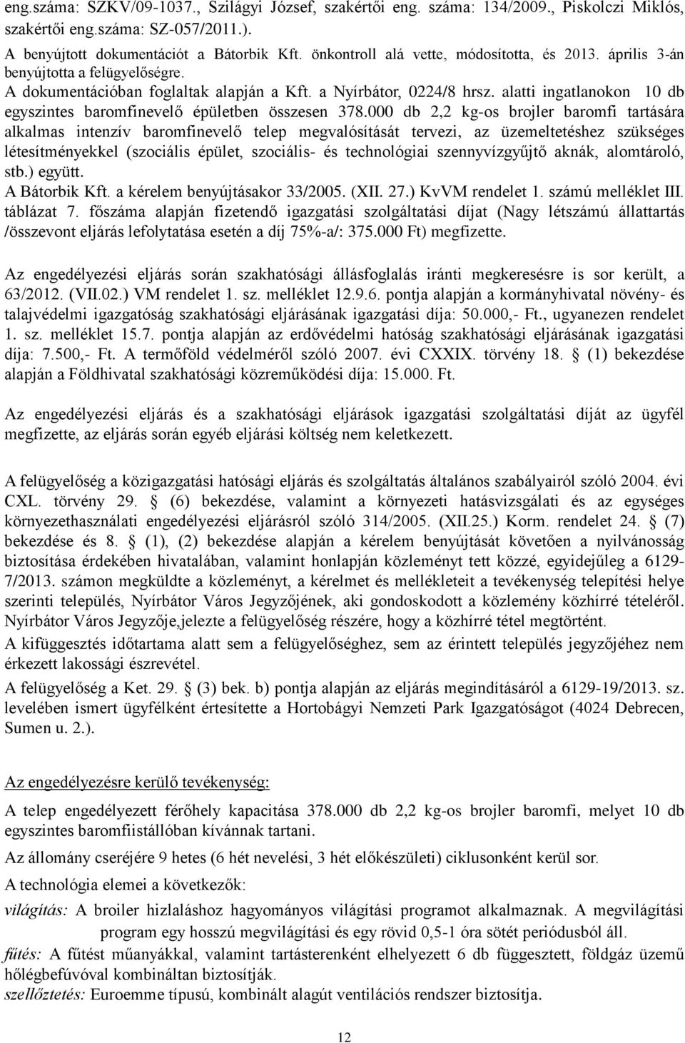 alatti ingatlanokon 10 db egyszintes baromfinevelő épületben összesen 378.