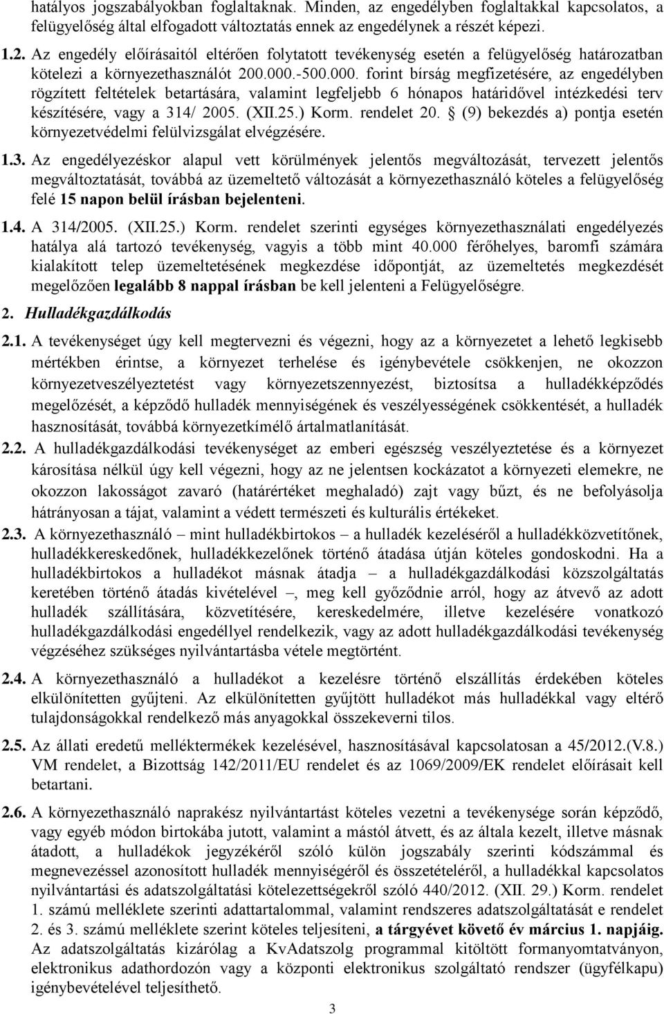 -500.000. forint bírság megfizetésére, az engedélyben rögzített feltételek betartására, valamint legfeljebb 6 hónapos határidővel intézkedési terv készítésére, vagy a 314/ 2005. (XII.25.) Korm.