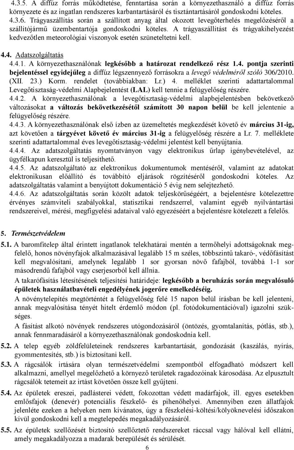 A trágyaszállítást és trágyakihelyezést kedvezőtlen meteorológiai viszonyok esetén szüneteltetni kell. 4.
