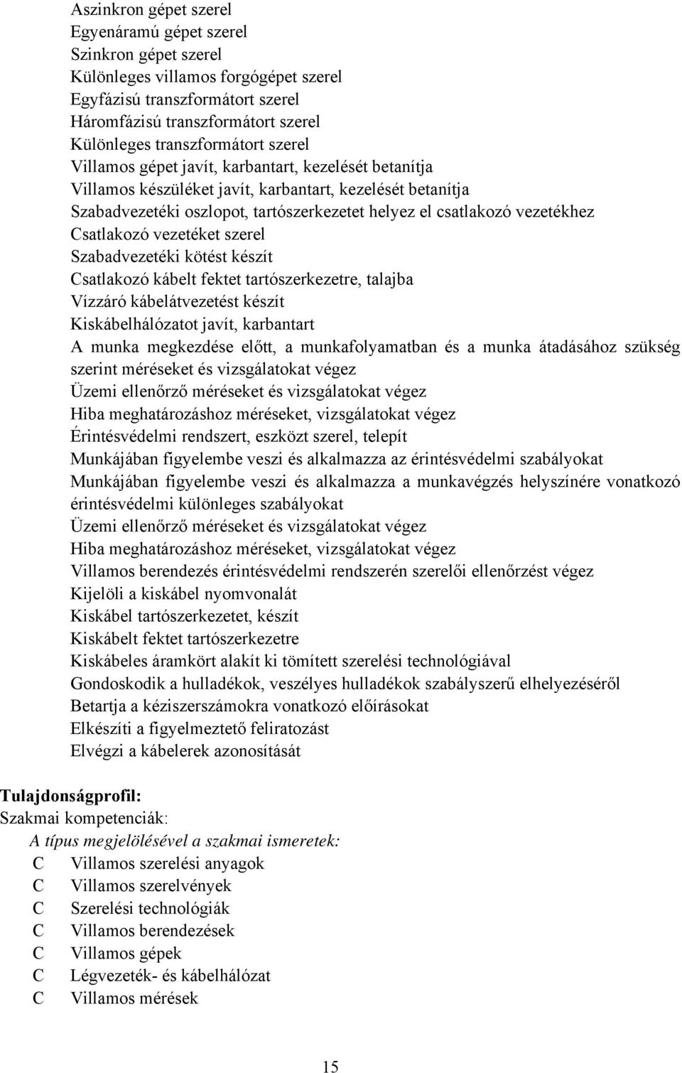 vezetékhez Csatlakozó vezetéket szerel Szabadvezetéki kötést készít Csatlakozó kábelt fektet tartószerkezetre, talajba Vízzáró kábelátvezetést készít Kiskábelhálózatot javít, karbantart A munka