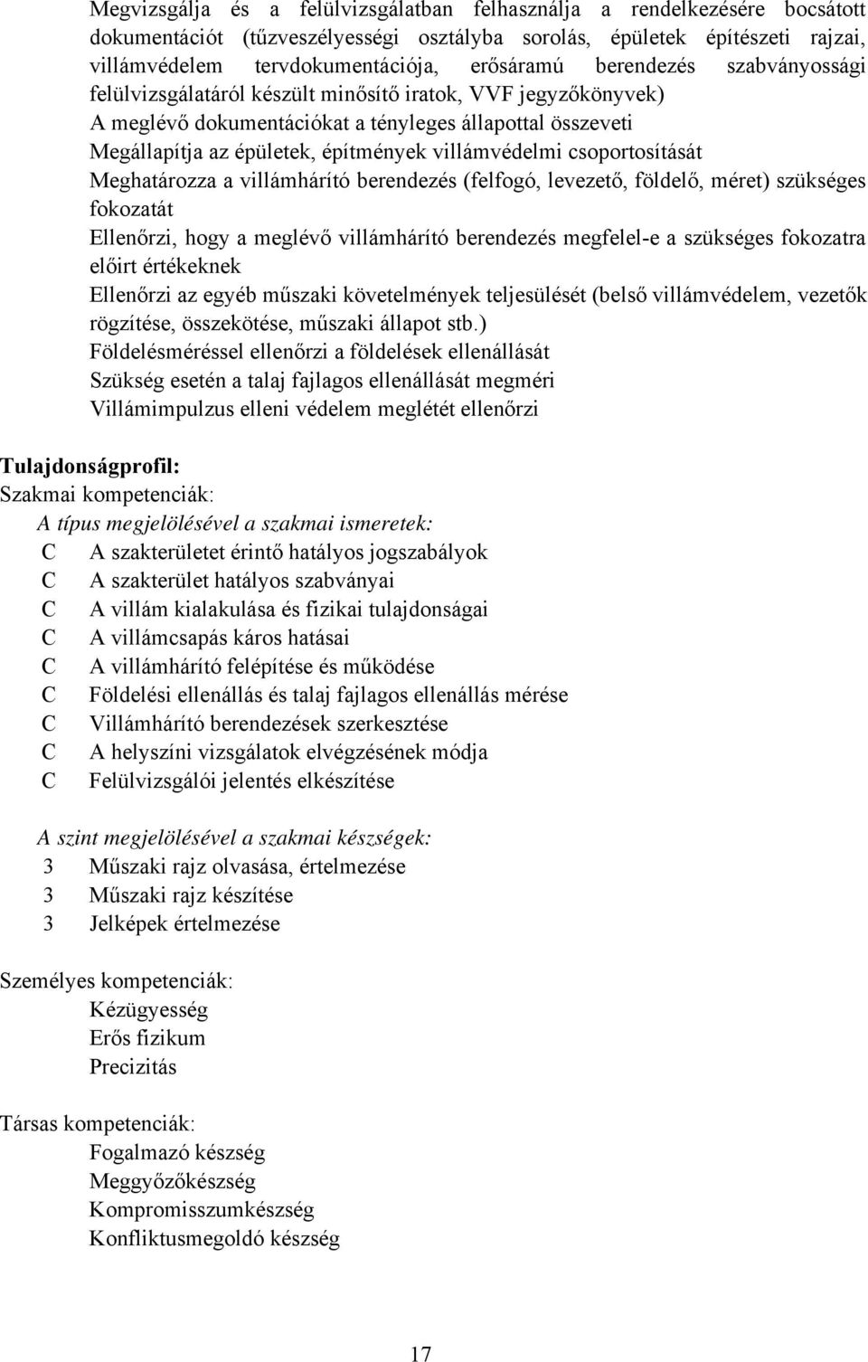 csoportosítását Meghatározza a villámhárító berendezés (felfogó, levezető, földelő, méret) szükséges fokozatát Ellenőrzi, hogy a meglévő villámhárító berendezés megfelel-e a szükséges fokozatra