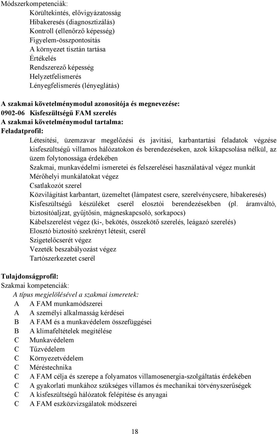 Létesítési, üzemzavar megelőzési és javítási, karbantartási feladatok végzése kisfeszültségű villamos hálózatokon és berendezéseken, azok kikapcsolása nélkül, az üzem folytonossága érdekében Szakmai,