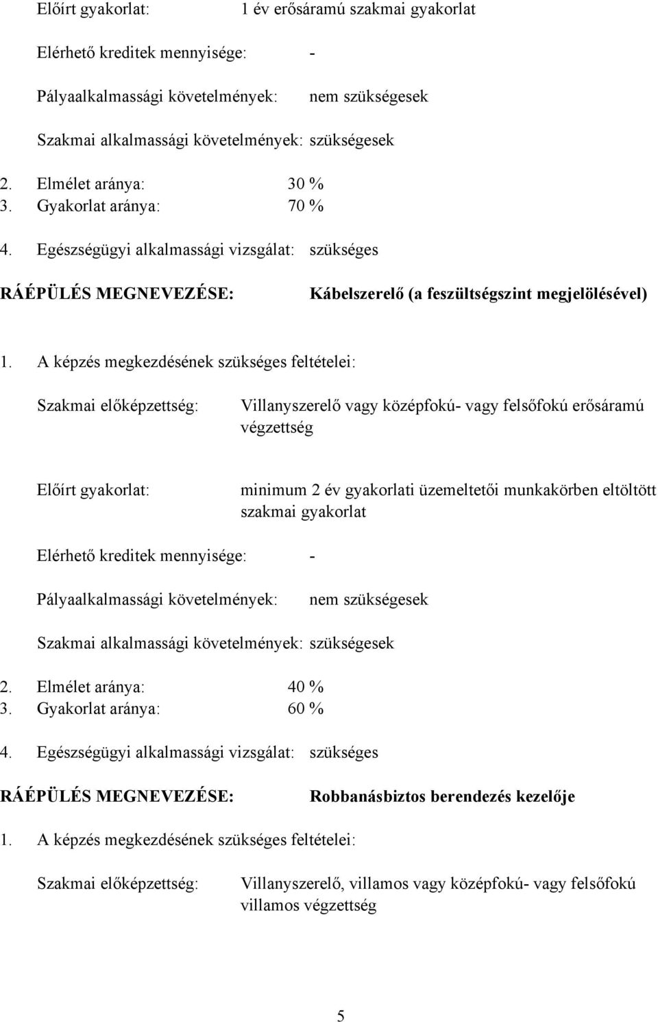 A képzés megkezdésének szükséges feltételei: Szakmai előképzettség: Villanyszerelő vagy középfokú- vagy felsőfokú erősáramú végzettség Előírt gyakorlat: minimum 2 év gyakorlati üzemeltetői