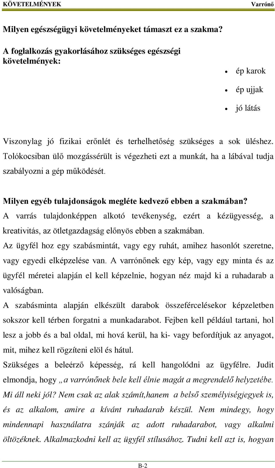 Tolókocsiban ülő mozgássérült is végezheti ezt a munkát, ha a lábával tudja szabályozni a gép működését. Milyen egyéb tulajdonságok megléte kedvező ebben a szakmában?