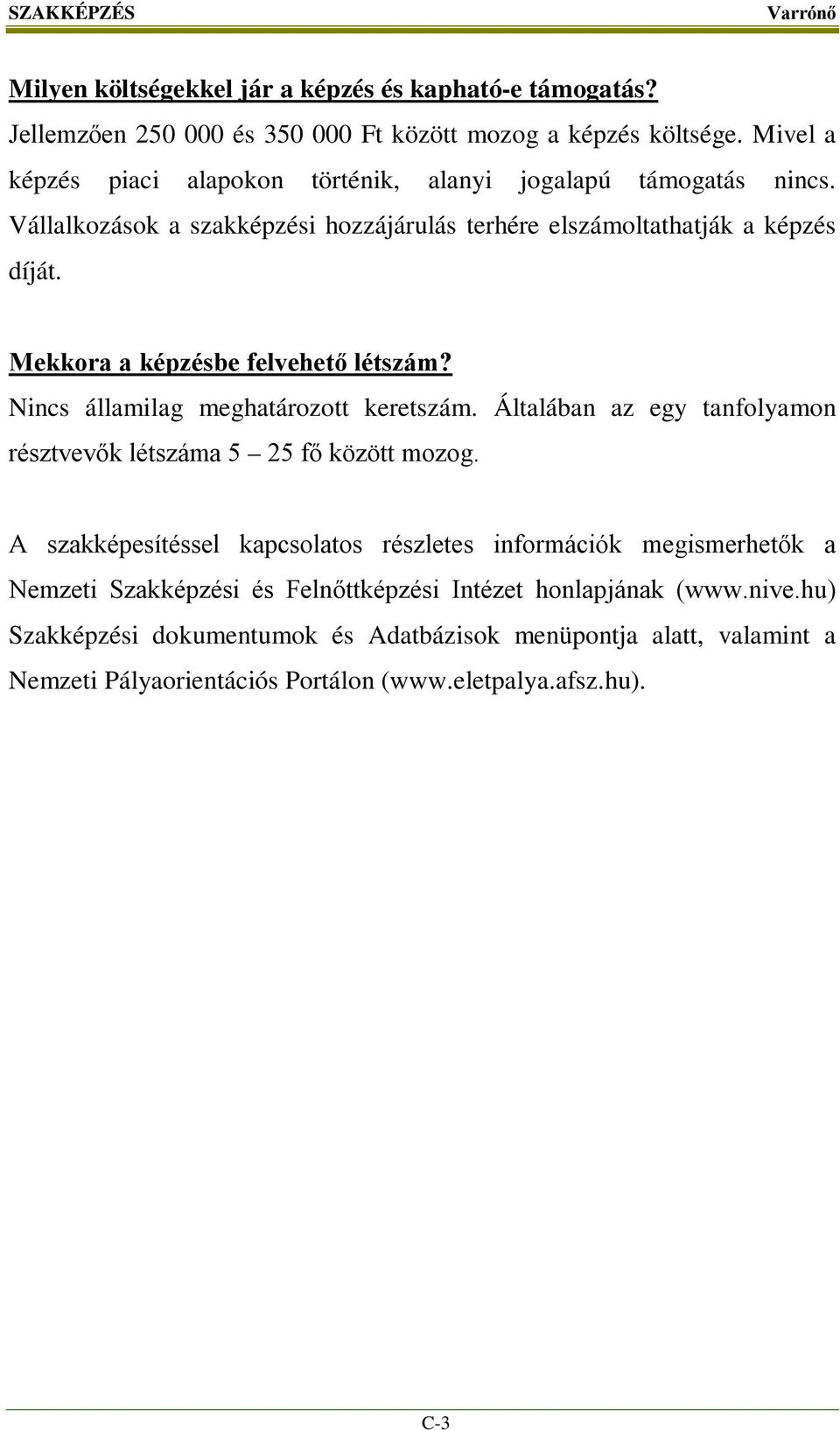 Mekkora a képzésbe felvehető létszám? Nincs államilag meghatározott keretszám. Általában az egy tanfolyamon résztvevők létszáma 5 25 fő között mozog.