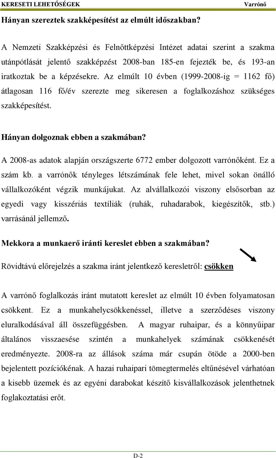 Az elmúlt 10 évben (1999-2008-ig = 1162 fő) átlagosan 116 fő/év szerezte meg sikeresen a foglalkozáshoz szükséges szakképesítést. Hányan dolgoznak ebben a szakmában?