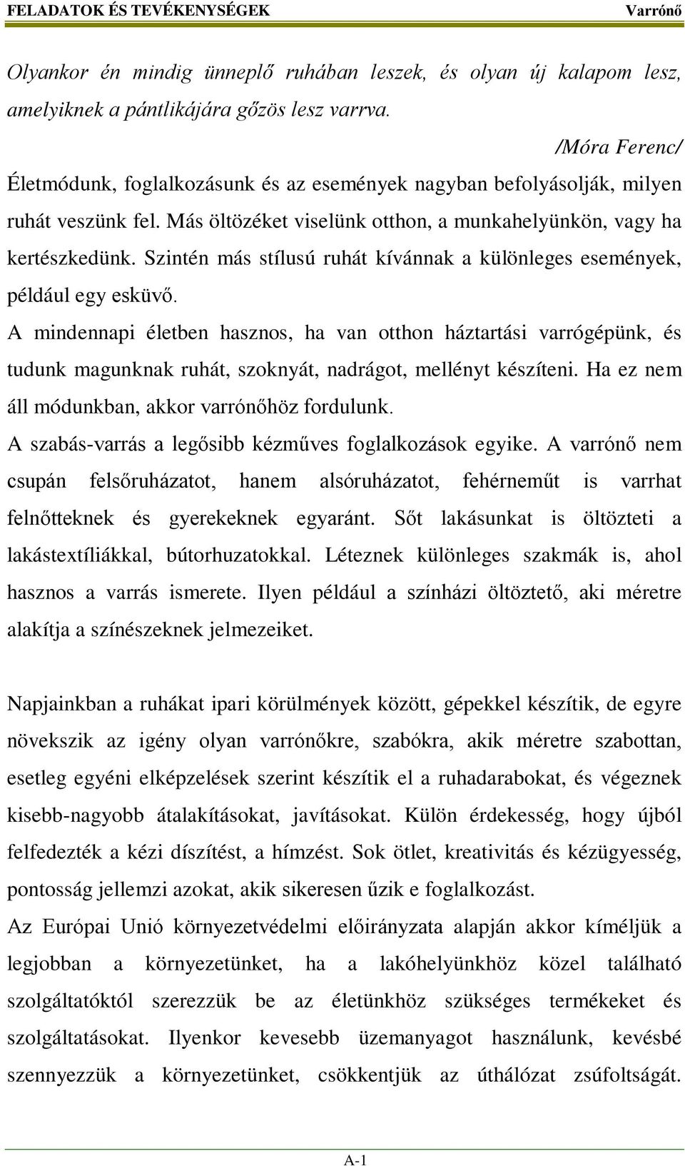 Szintén más stílusú ruhát kívánnak a különleges események, például egy esküvő.