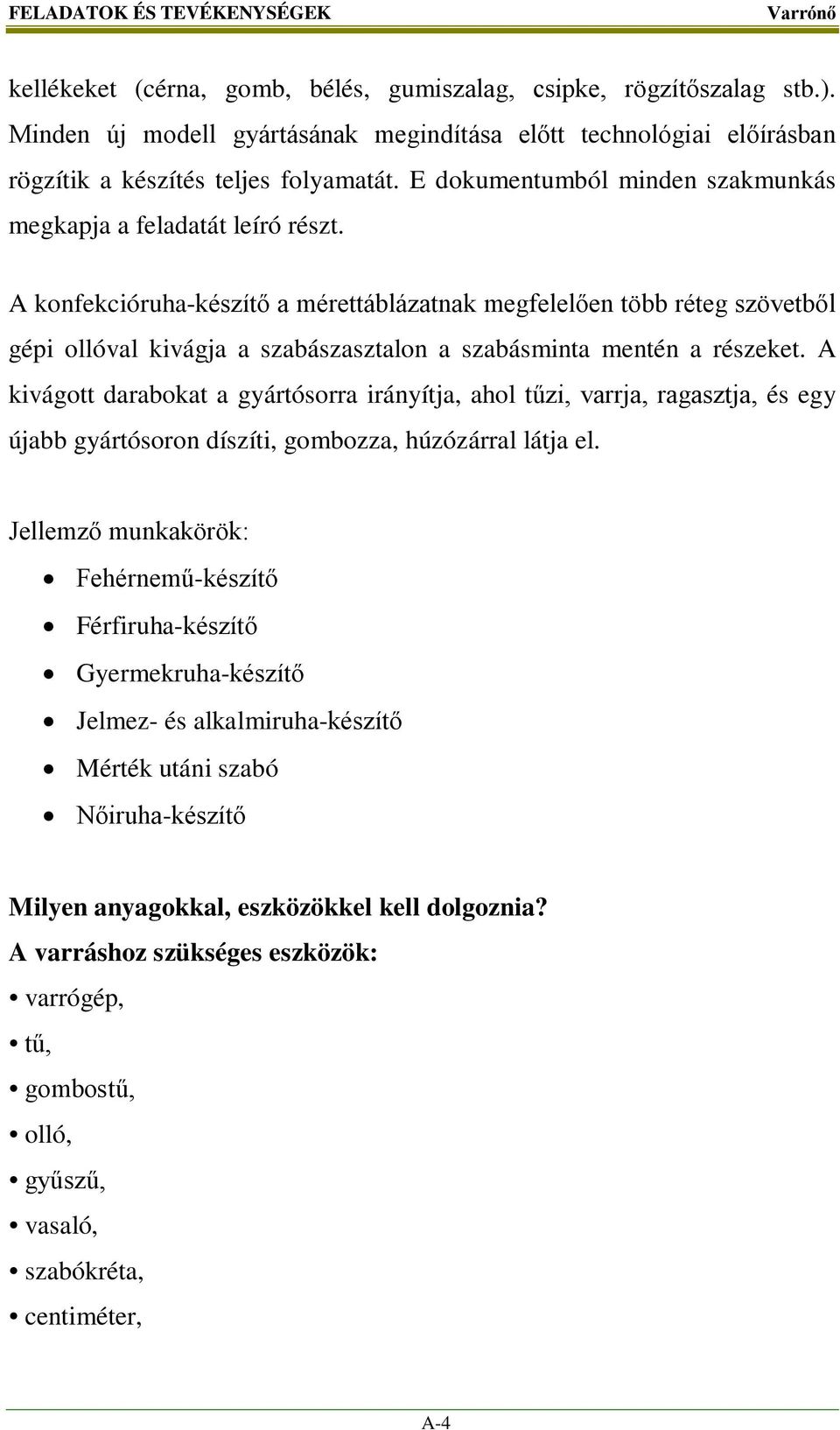 A konfekcióruha-készítő a mérettáblázatnak megfelelően több réteg szövetből gépi ollóval kivágja a szabászasztalon a szabásminta mentén a részeket.