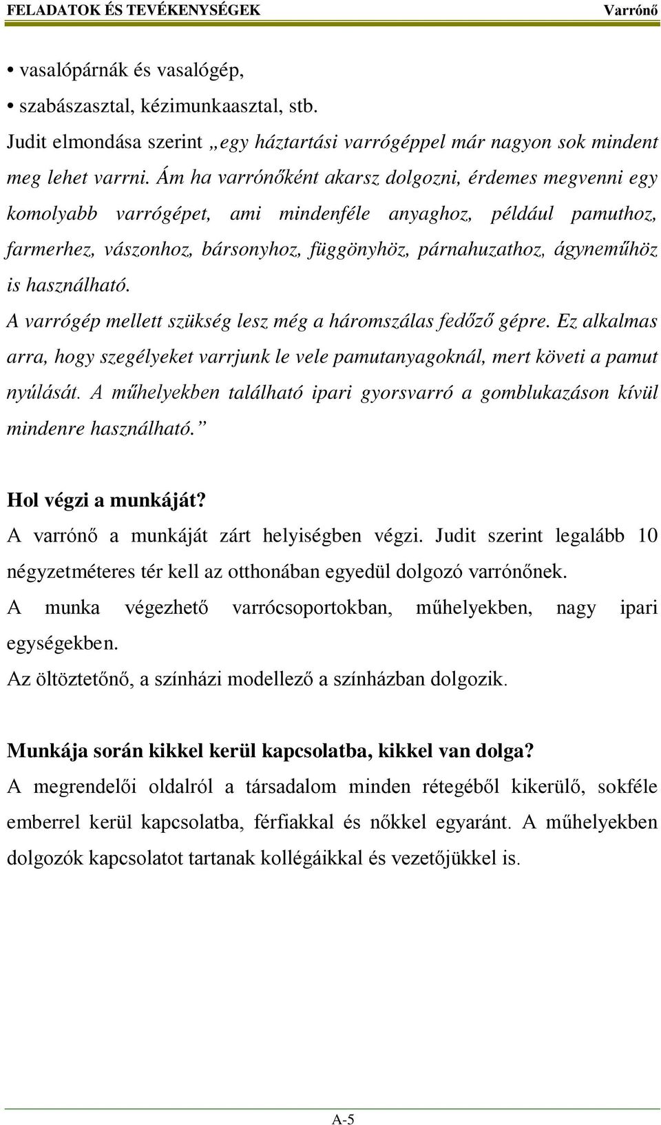 használható. A varrógép mellett szükség lesz még a háromszálas fedőző gépre. Ez alkalmas arra, hogy szegélyeket varrjunk le vele pamutanyagoknál, mert követi a pamut nyúlását.