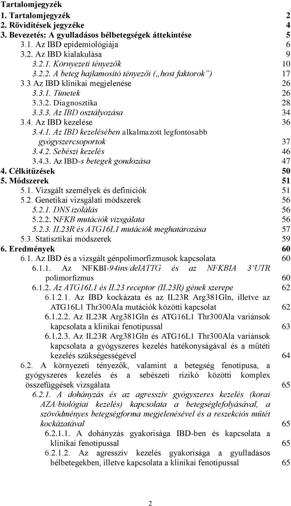 4.2. Sebészi kezelés 46 3.4.3. Az IBD-s betegek gondozása 47 4. Célkitűzések 50 5. Módszerek 51 5.1. Vizsgált személyek és definíciók 51 5.2. Genetikai vizsgálati módszerek 56 5.2.1. DNS izolálás 56 5.