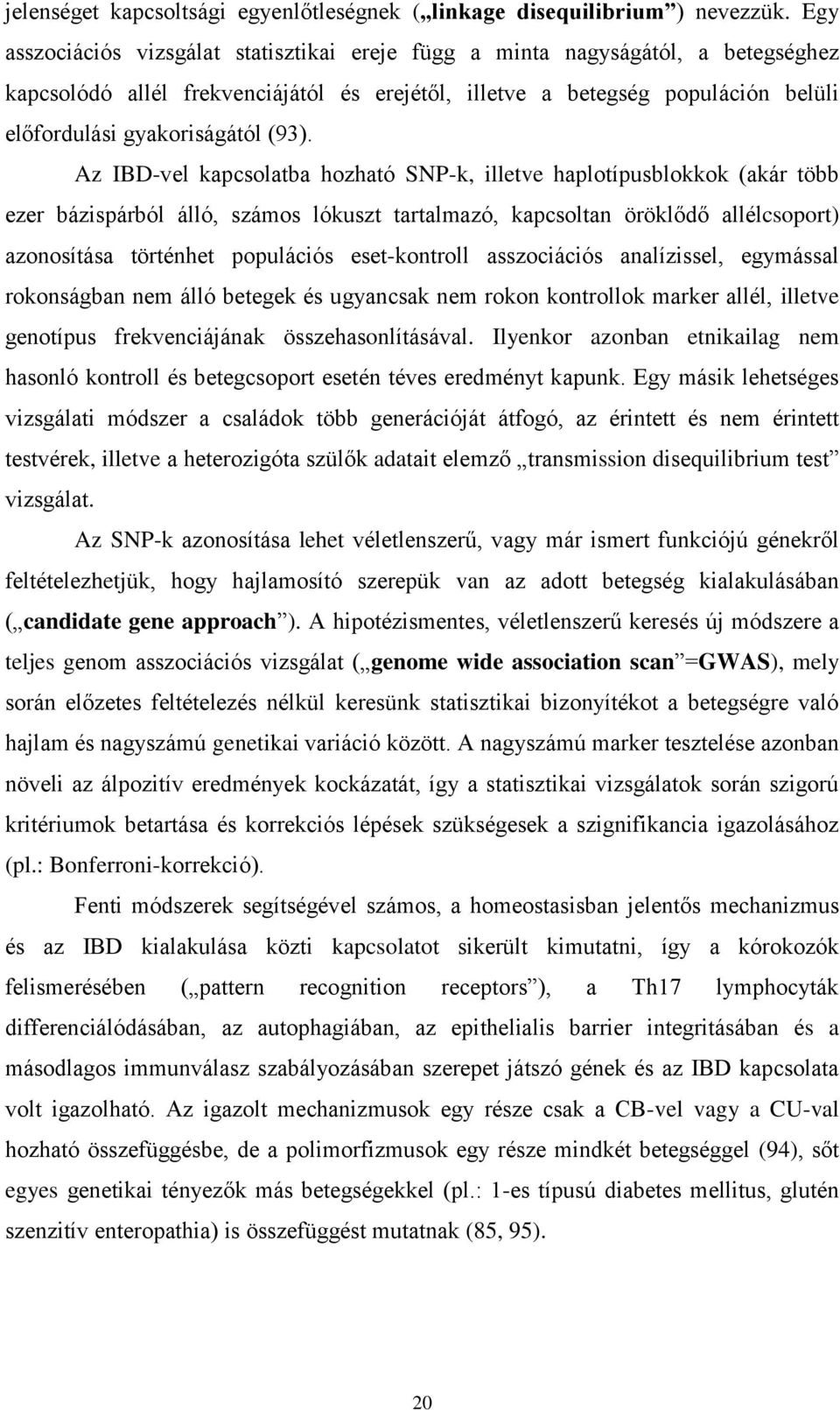 (93). Az IBD-vel kapcsolatba hozható SNP-k, illetve haplotípusblokkok (akár több ezer bázispárból álló, számos lókuszt tartalmazó, kapcsoltan öröklődő allélcsoport) azonosítása történhet populációs