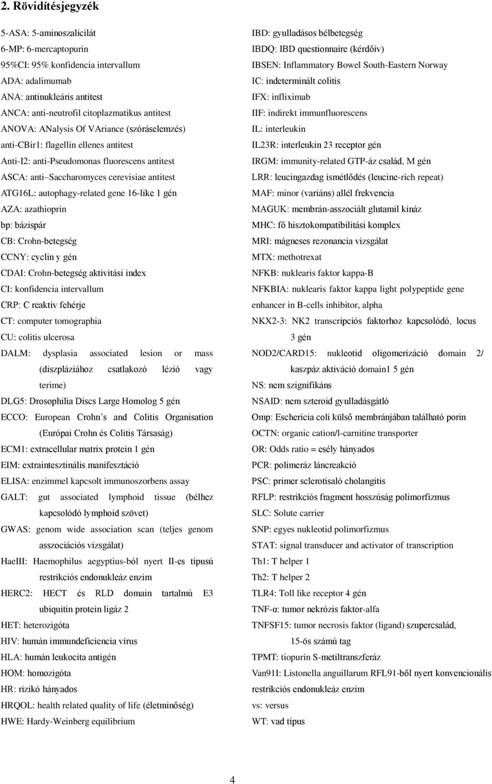 16-like 1 gén AZA: azathioprin bp: bázispár CB: Crohn-betegség CCNY: cyclin y gén CDAI: Crohn-betegség aktivitási index CI: konfidencia intervallum CRP: C reaktív fehérje CT: computer tomographia CU: