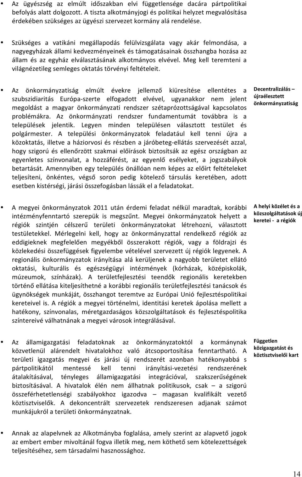 Szükséges a vatikáni megállapodás felülvizsgálata vagy akár felmondása, a nagyegyházak állami kedvezményeinek és támogatásainak összhangba hozása az állam és az egyház elválasztásának alkotmányos