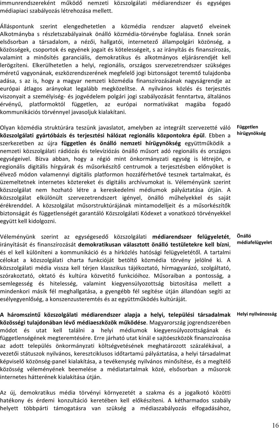 Ennek során elsősorban a társadalom, a nézői, hallgatói, internetező állampolgári közönség, a közösségek, csoportok és egyének jogait és kötelességeit, s az irányítás és finanszírozás, valamint a