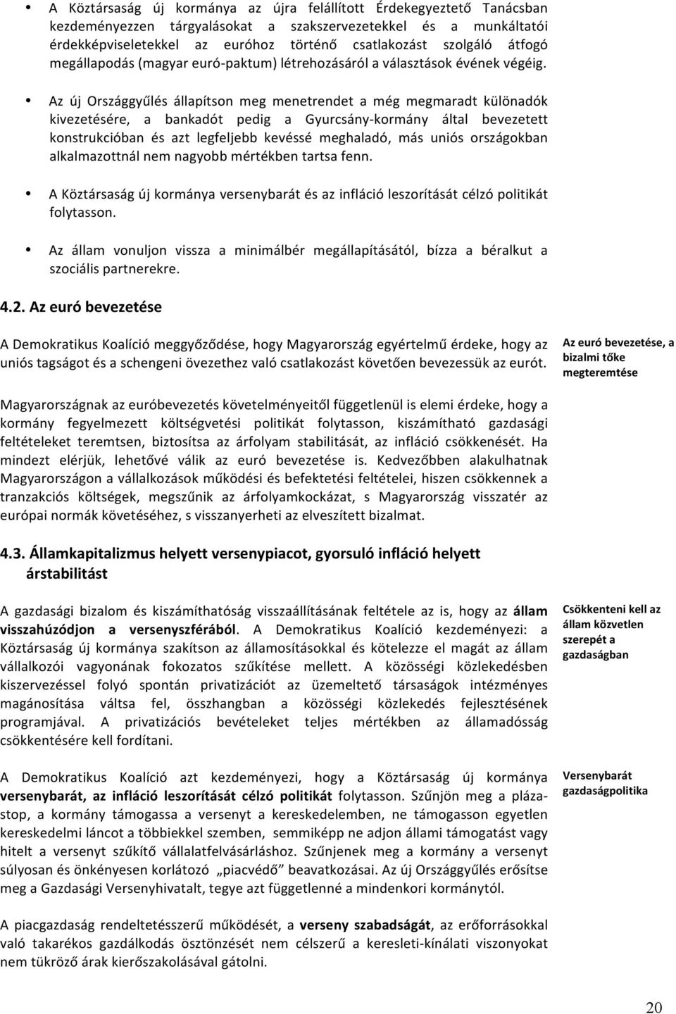 Az új Országgyűlés állapítson meg menetrendet a még megmaradt különadók kivezetésére, a bankadót pedig a Gyurcsány- kormány által bevezetett konstrukcióban és azt legfeljebb kevéssé meghaladó, más