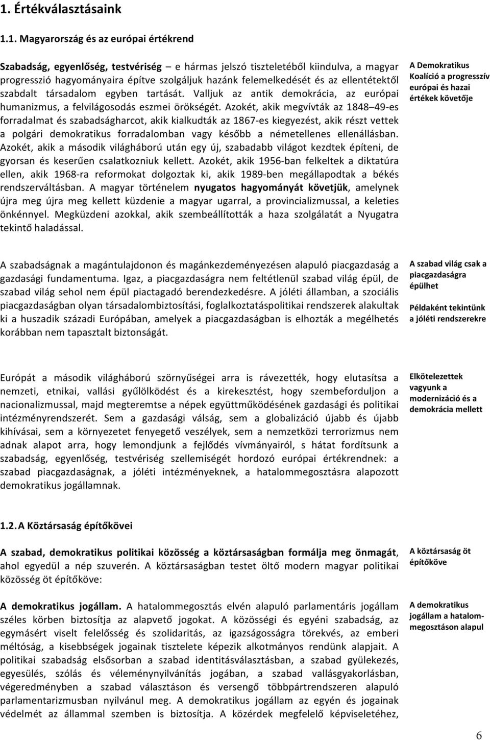 Azokét, akik megvívták az 1848 49- es forradalmat és szabadságharcot, akik kialkudták az 1867- es kiegyezést, akik részt vettek a polgári demokratikus forradalomban vagy később a németellenes