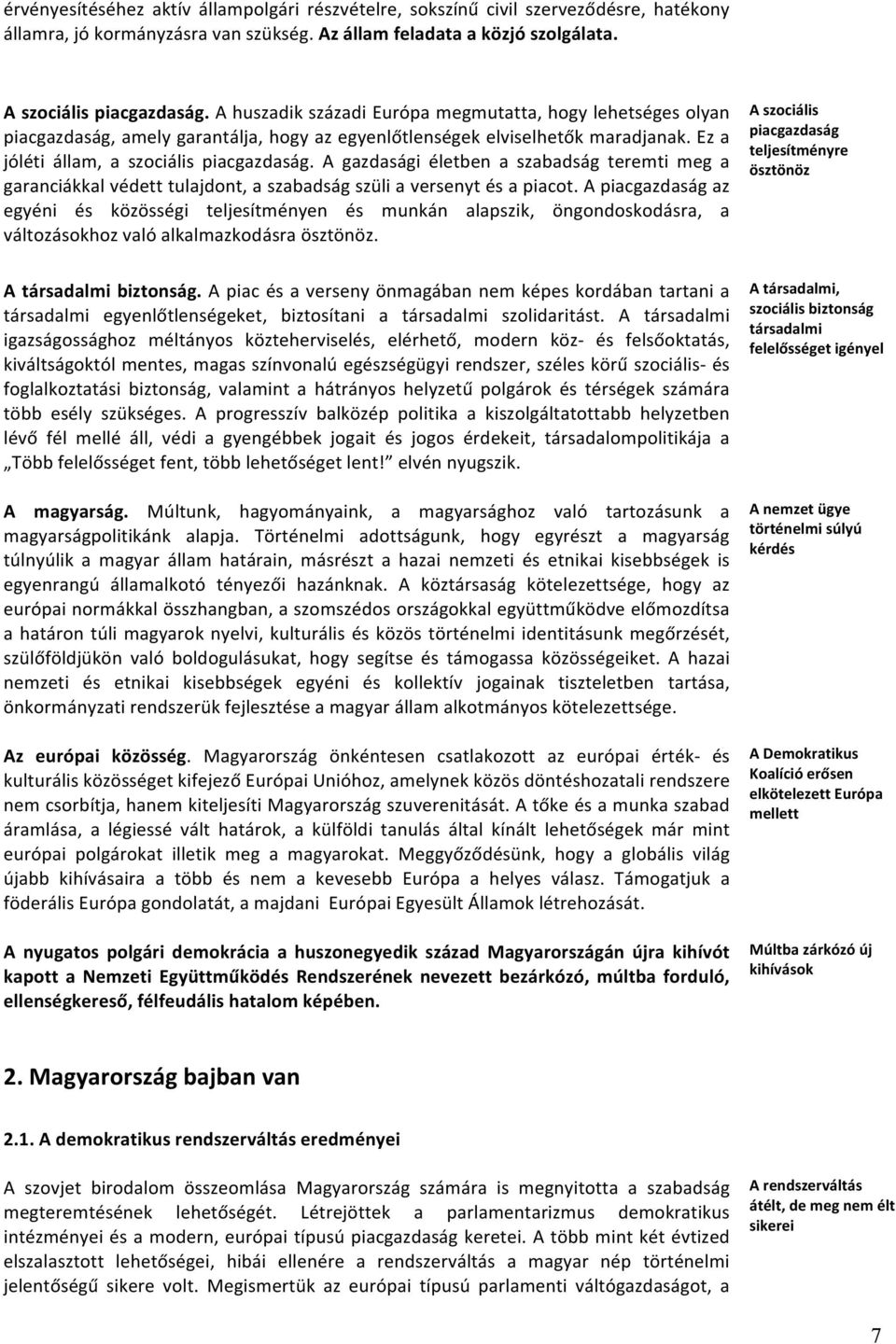 A gazdasági életben a szabadság teremti meg a garanciákkal védett tulajdont, a szabadság szüli a versenyt és a piacot.