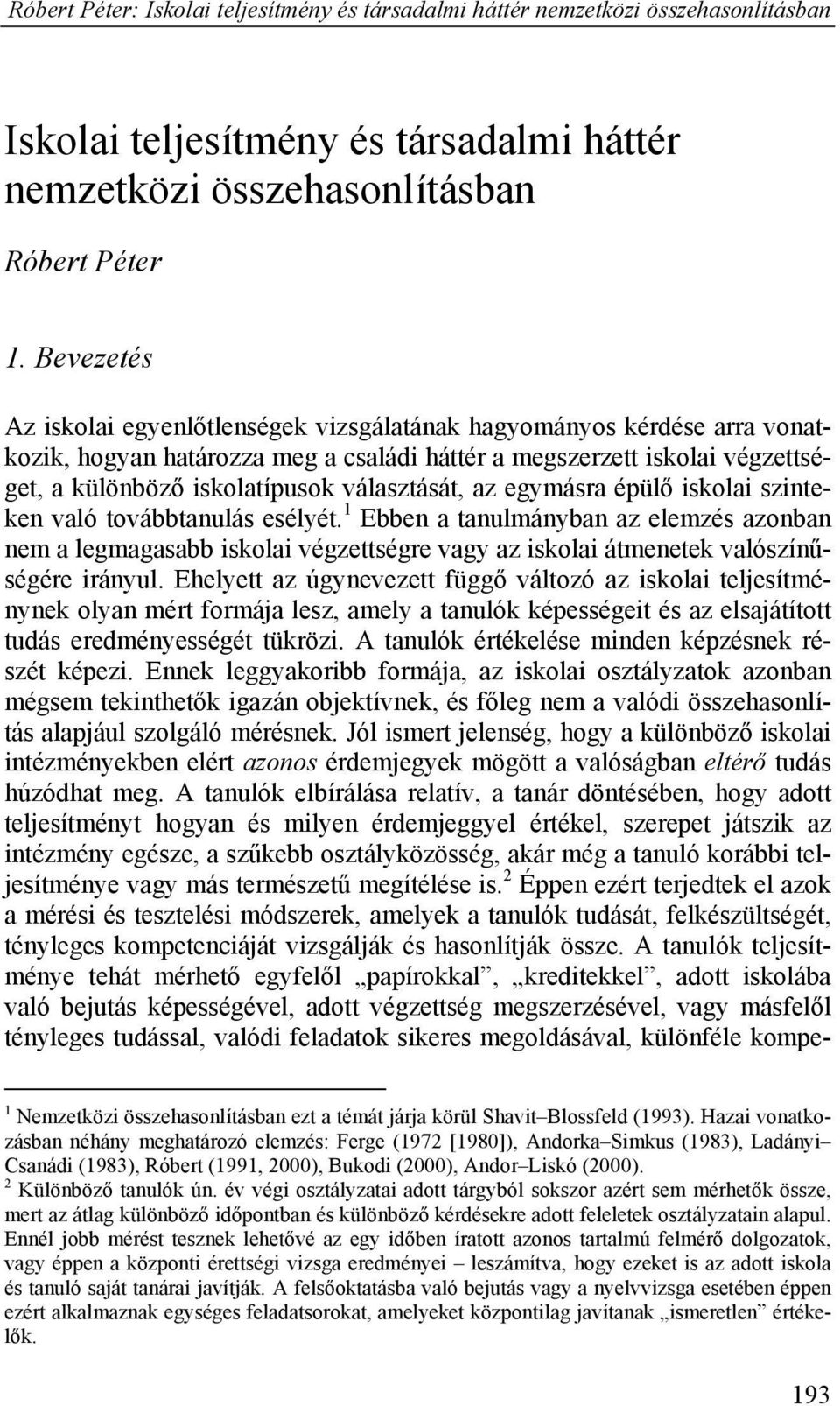 választását, az egymásra épülő iskolai szinteken való továbbtanulás esélyét.
