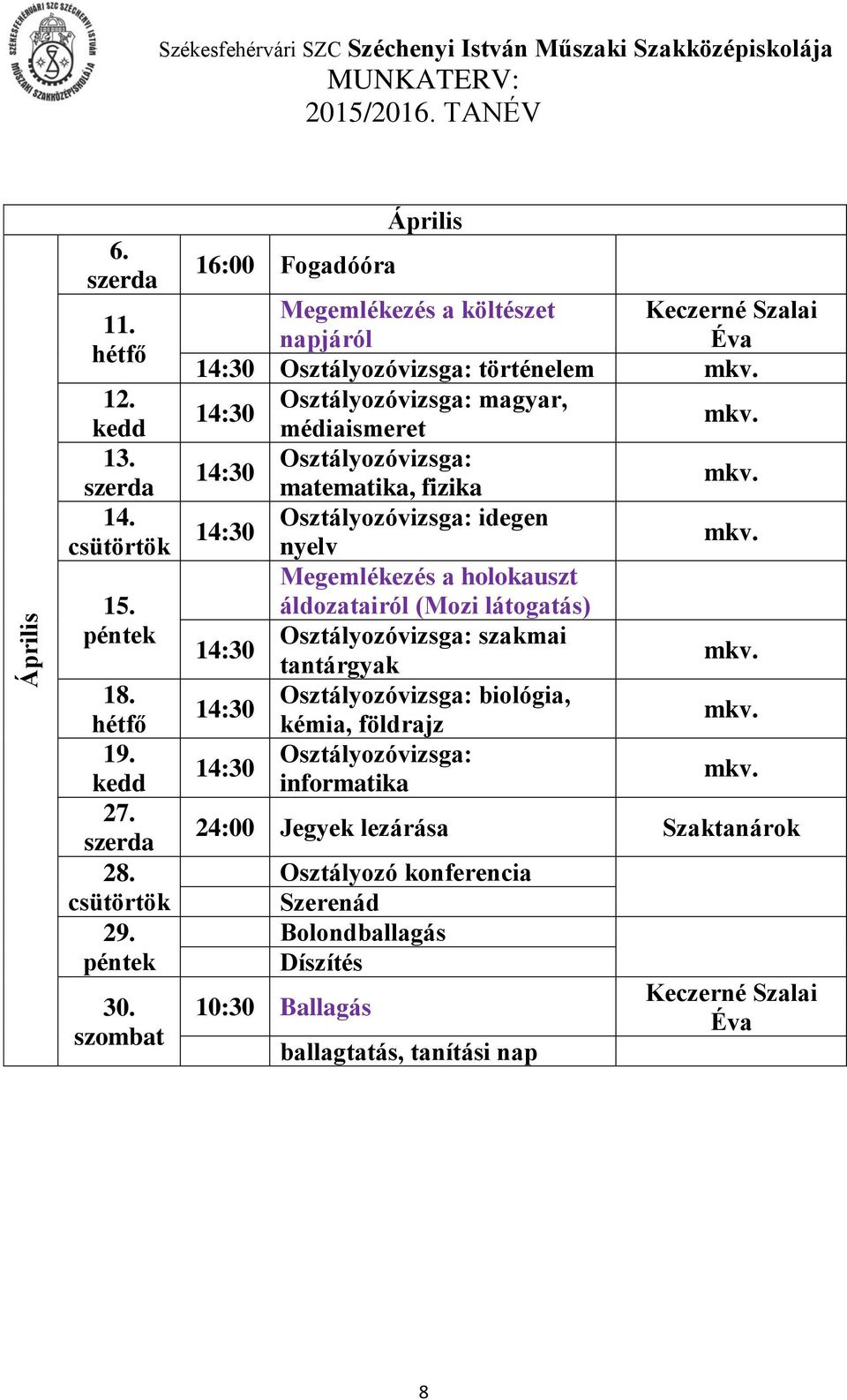 médiaismeret Osztályozóvizsga: matematika, fizika Osztályozóvizsga: idegen nyelv Megemlékezés a holokauszt áldozatairól (Mozi látogatás)