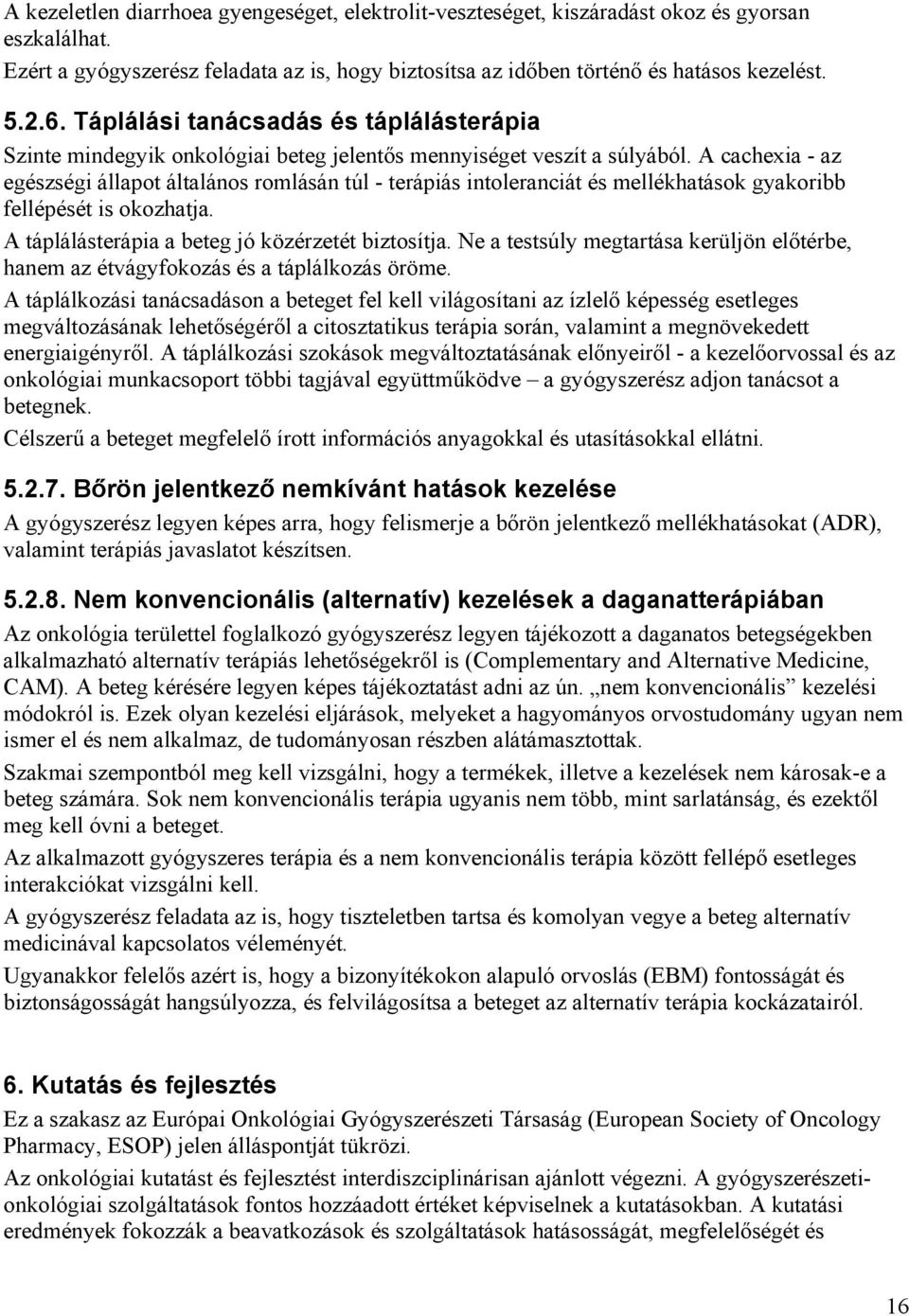 A cachexia - az egészségi állapot általános romlásán túl - terápiás intoleranciát és mellékhatások gyakoribb fellépését is okozhatja. A táplálásterápia a beteg jó közérzetét biztosítja.