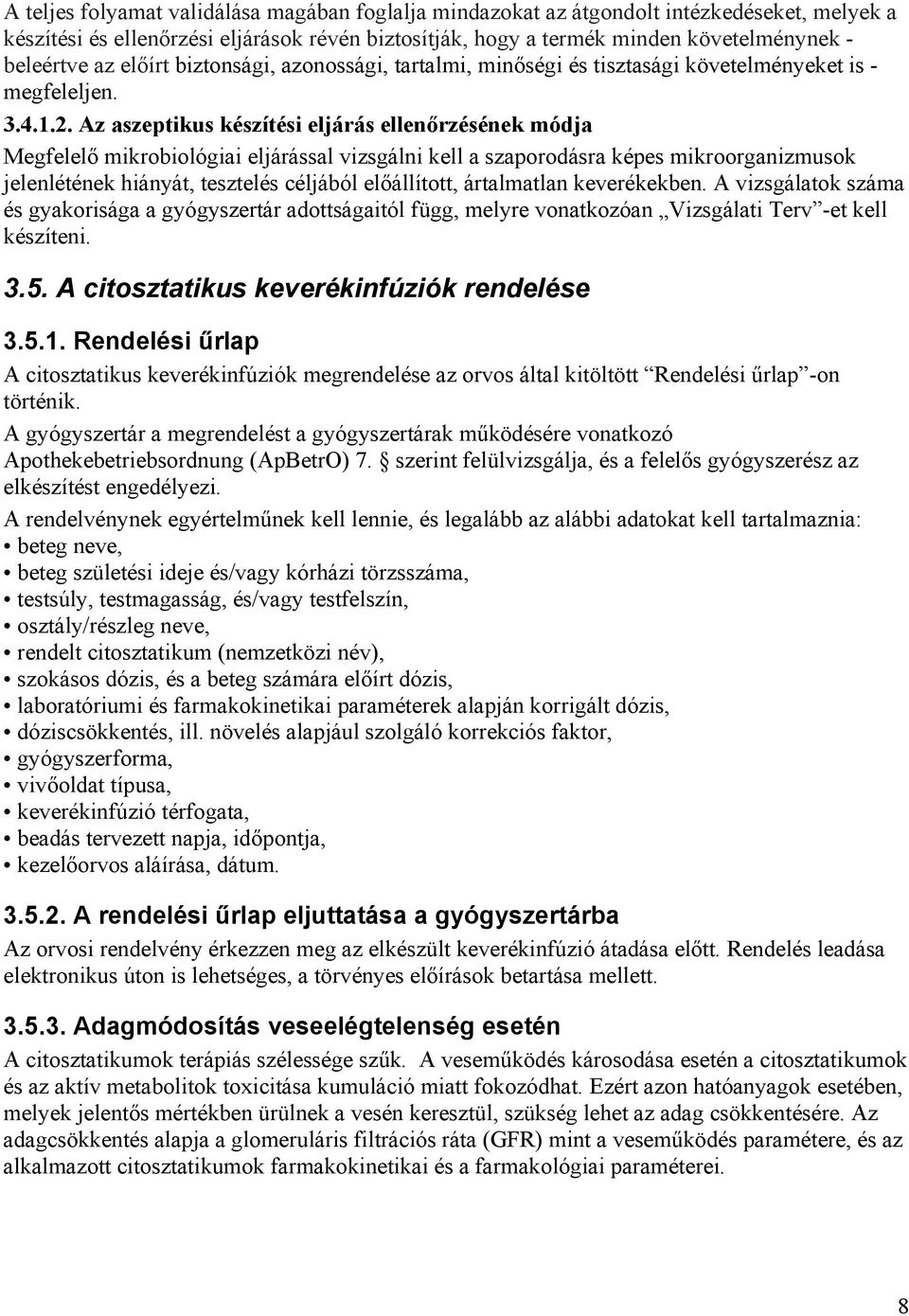 Az aszeptikus készítési eljárás ellenőrzésének módja Megfelelő mikrobiológiai eljárással vizsgálni kell a szaporodásra képes mikroorganizmusok jelenlétének hiányát, tesztelés céljából előállított,