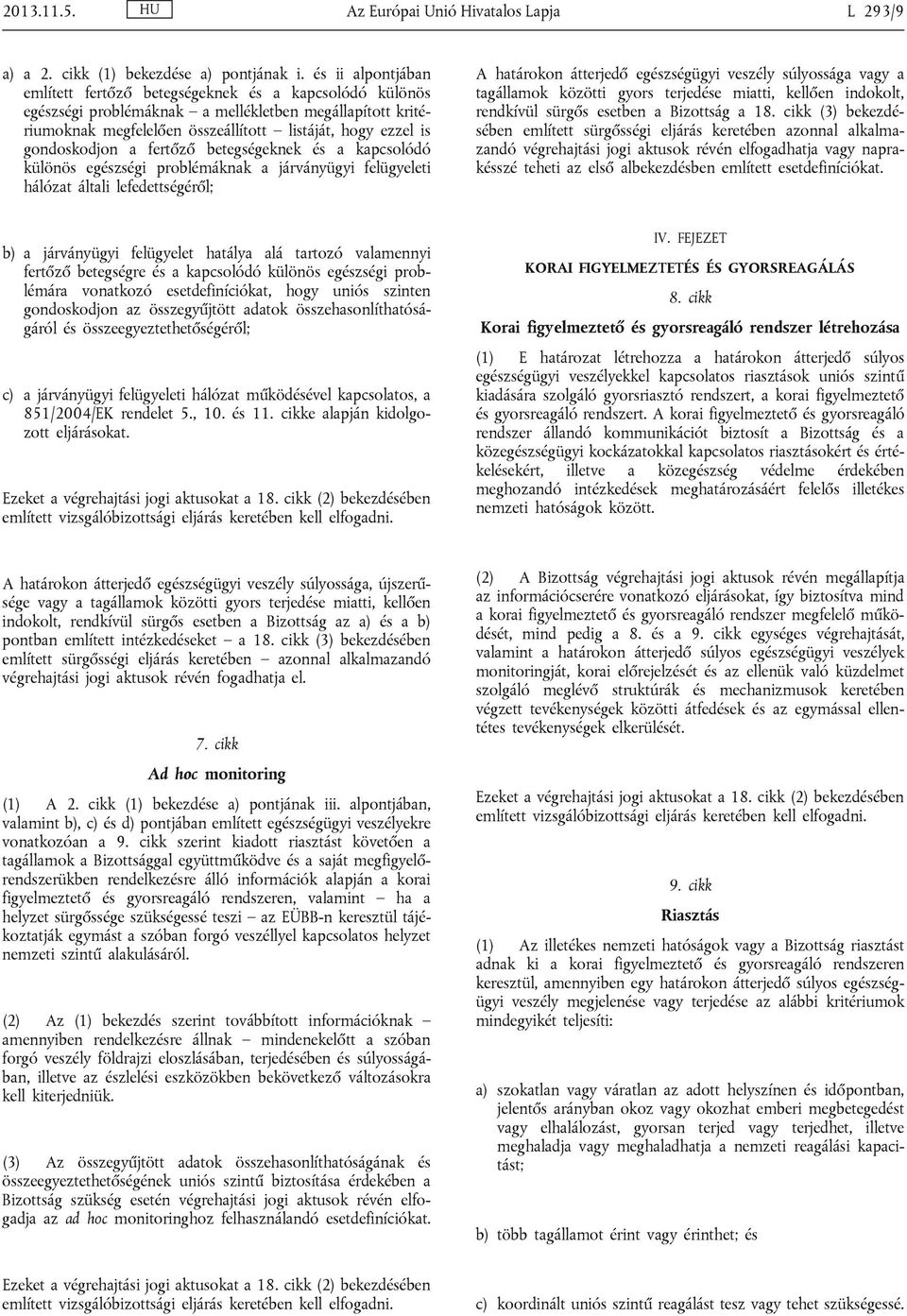 gondoskodjon a fertőző betegségeknek és a kapcsolódó különös egészségi problémáknak a járványügyi felügyeleti hálózat általi lefedettségéről; A határokon átterjedő egészségügyi veszély súlyossága