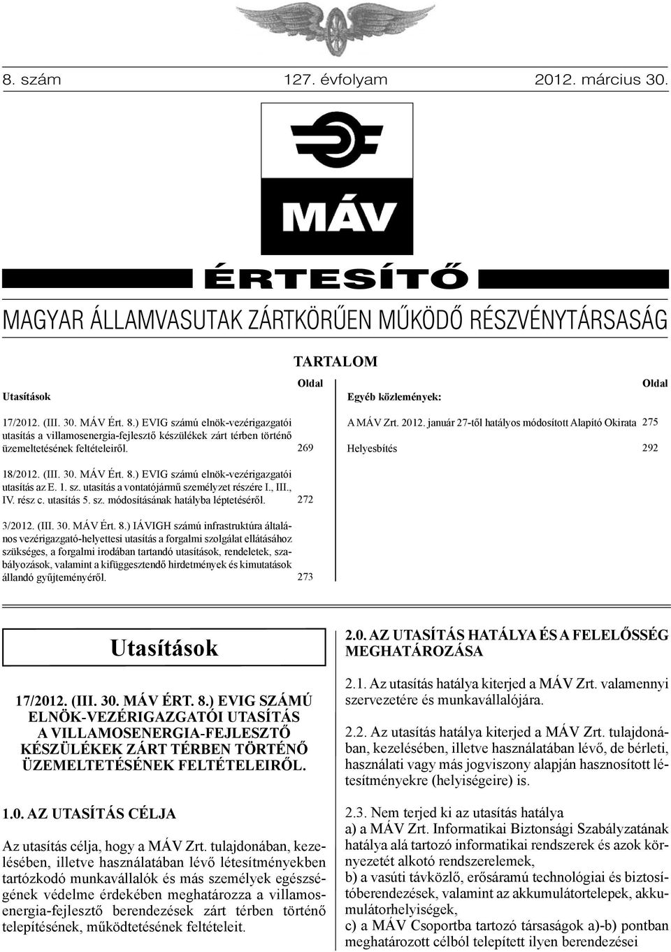 ) EVIG számú elnök-vezérigazgatói utasítás az E. 1. sz. utasítás a vontatójármű személyzet részére I., III., IV. rész c. utasítás 5. sz. módosításának hatályba léptetéséről. 3/2012. (III. 30. MÁV Ért.