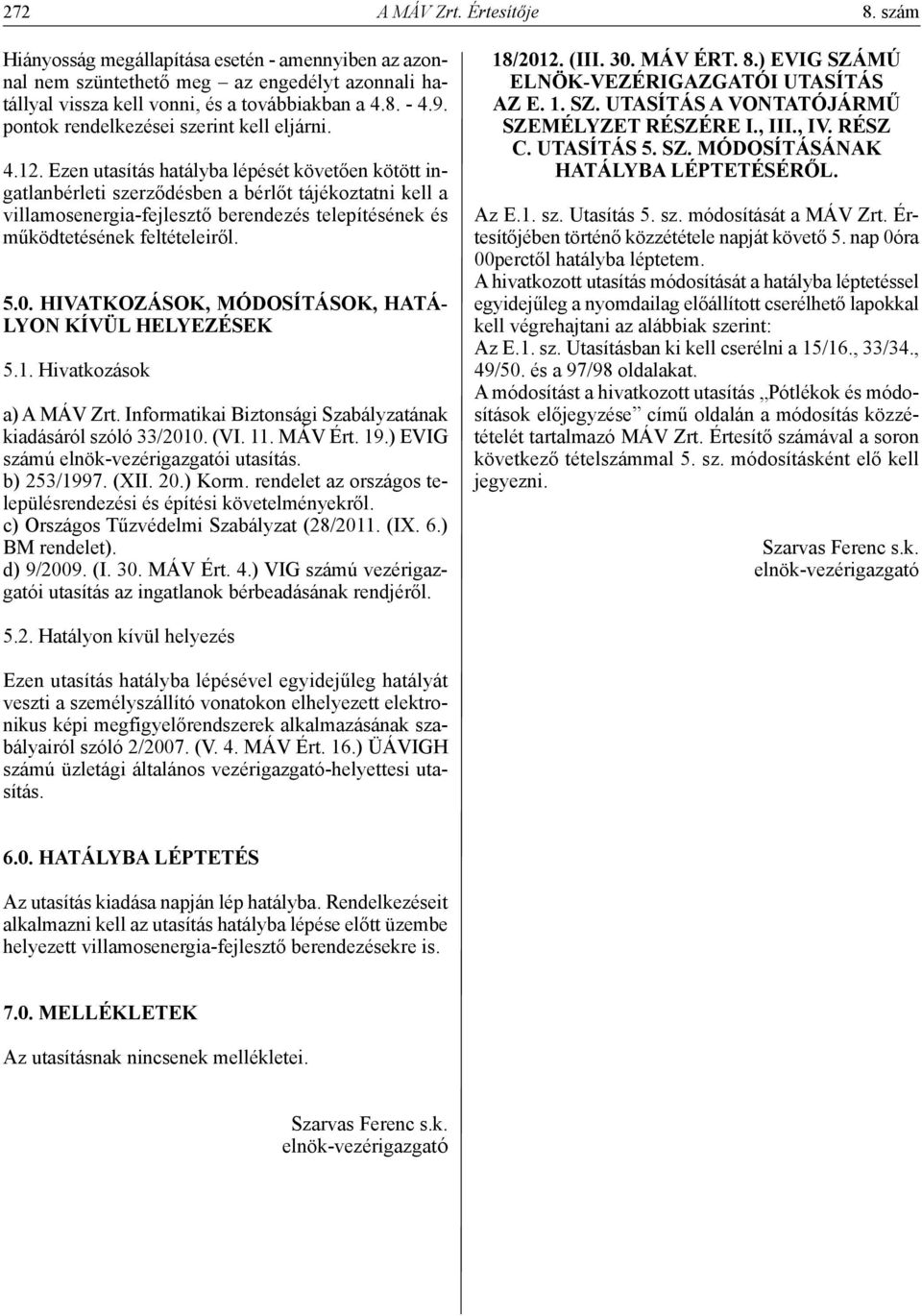 Ezen utasítás hatályba lépését követően kötött ingatlanbérleti szerződésben a bérlőt tájékoztatni kell a villamosenergia-fejlesztő berendezés telepítésének és működtetésének feltételeiről. 5.0.