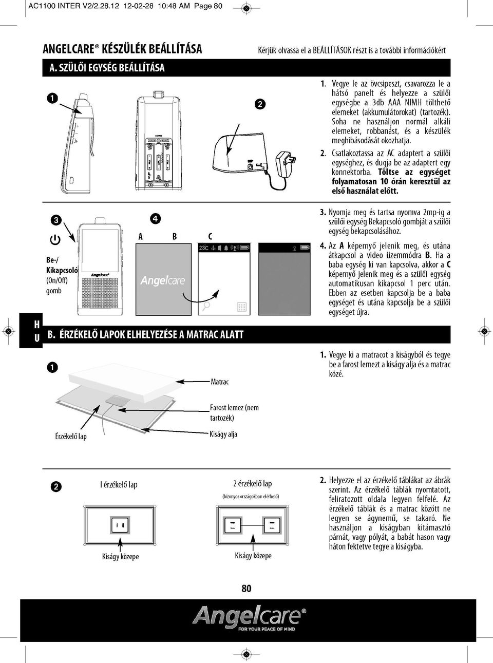 Vegye le az övcsipeszt, csavarozza le a hátsó panelt és helyezze a szülői egységbe a 3db AAA nim tölthető elemeket (akkumulátorokat) (tartozék).