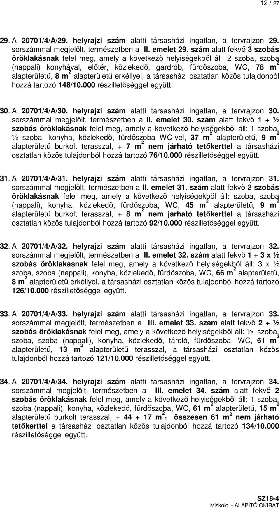 alapterületű erkéllyel, a társasházi osztatlan közös tulajdonból hozzá tartozó 148/10.000 részilletőséggel együtt. 30. A 20701/4/A/30. helyrajzi szám alatti társasházi ingatlan, a tervrajzon 30.