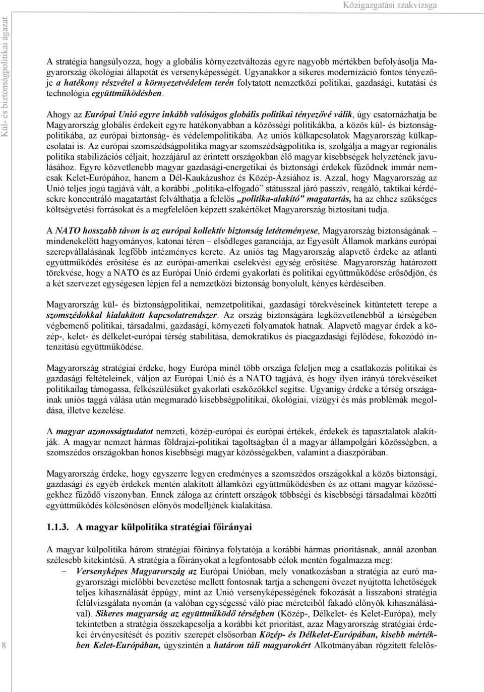 Ahogy az Európai Unió egyre inkább valóságos globális politikai tényezővé válik, úgy csatornázhatja be Magyarország globális érdekeit egyre hatékonyabban a közösségi politikákba, a közös kül- és