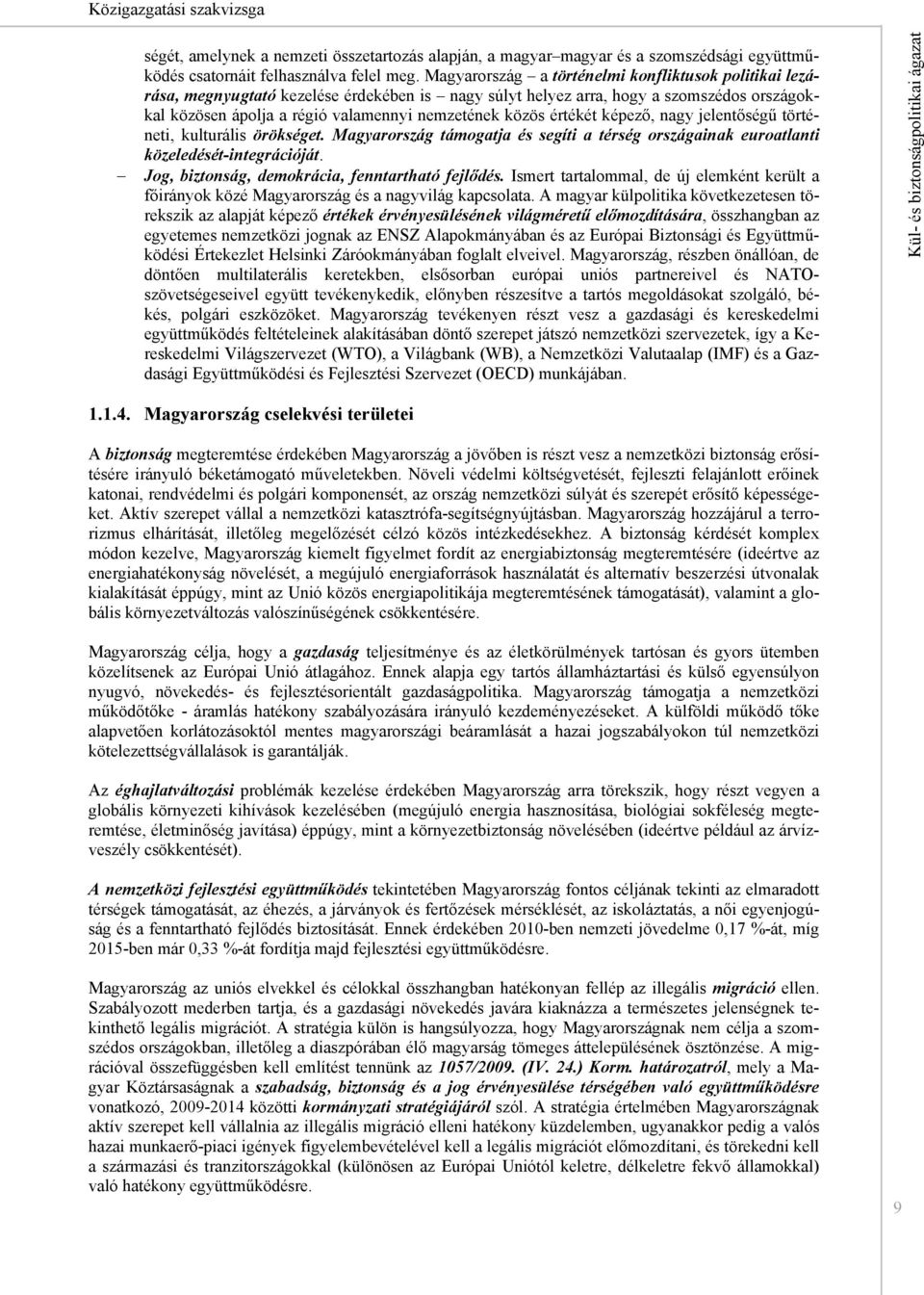 értékét képező, nagy jelentőségű történeti, kulturális örökséget. Magyarország támogatja és segíti a térség országainak euroatlanti közeledését-integrációját.