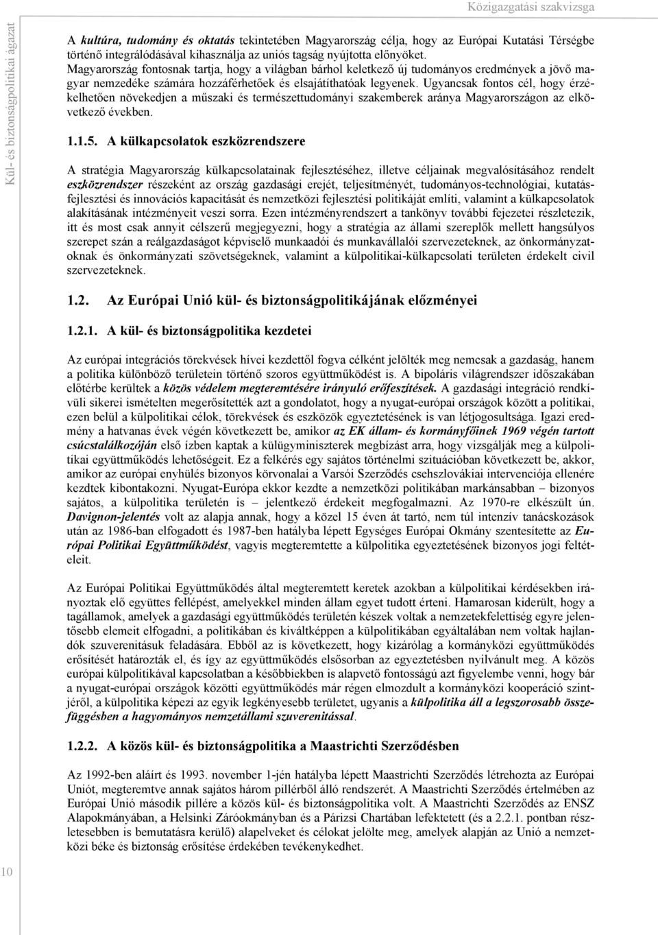 Ugyancsak fontos cél, hogy érzékelhetően növekedjen a műszaki és természettudományi szakemberek aránya Magyarországon az elkövetkező években. 1.1.5.