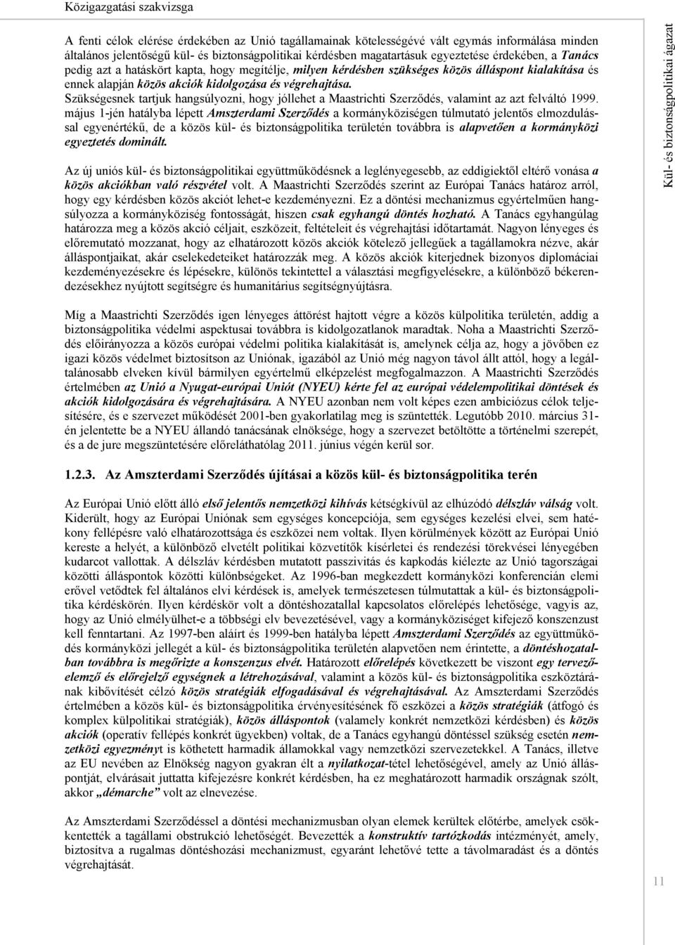 Szükségesnek tartjuk hangsúlyozni, hogy jóllehet a Maastrichti Szerződés, valamint az azt felváltó 1999.