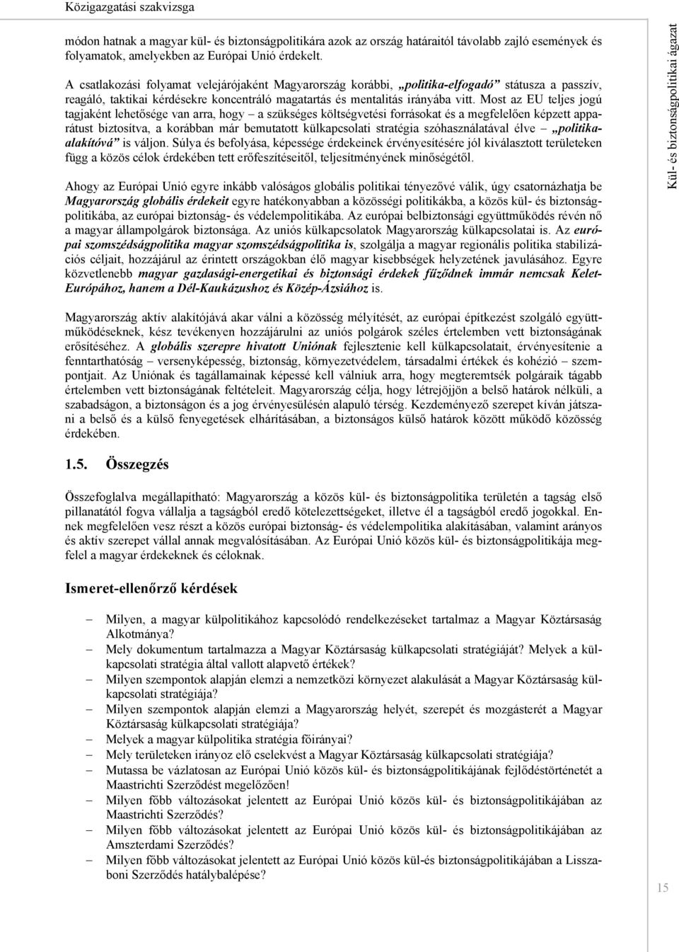 Most az EU teljes jogú tagjaként lehetősége van arra, hogy a szükséges költségvetési forrásokat és a megfelelően képzett apparátust biztosítva, a korábban már bemutatott külkapcsolati stratégia