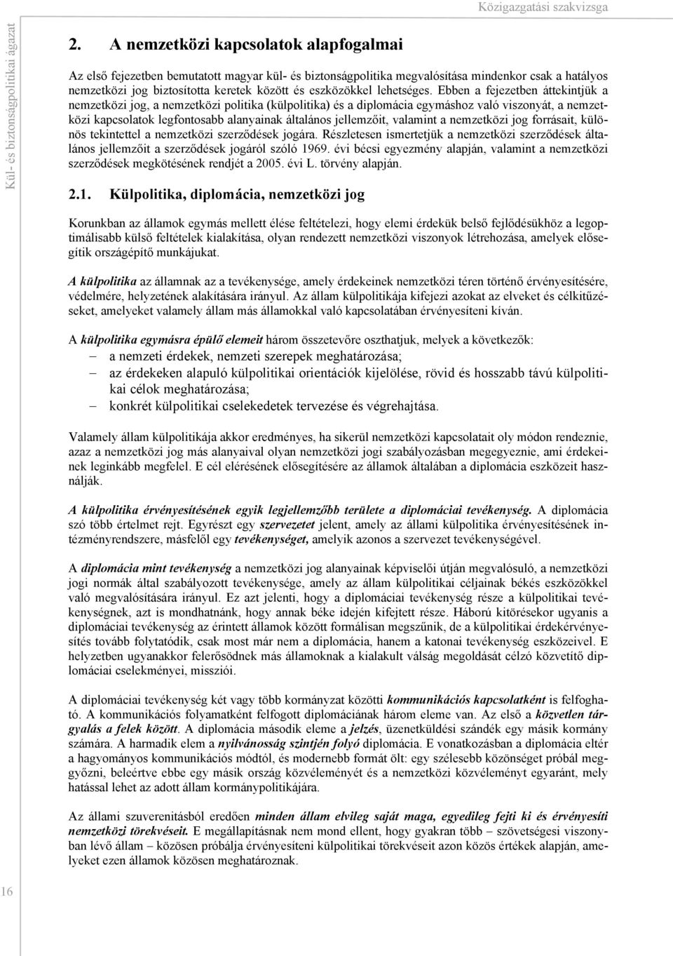 Ebben a fejezetben áttekintjük a nemzetközi jog, a nemzetközi politika (külpolitika) és a diplomácia egymáshoz való viszonyát, a nemzetközi kapcsolatok legfontosabb alanyainak általános jellemzőit,