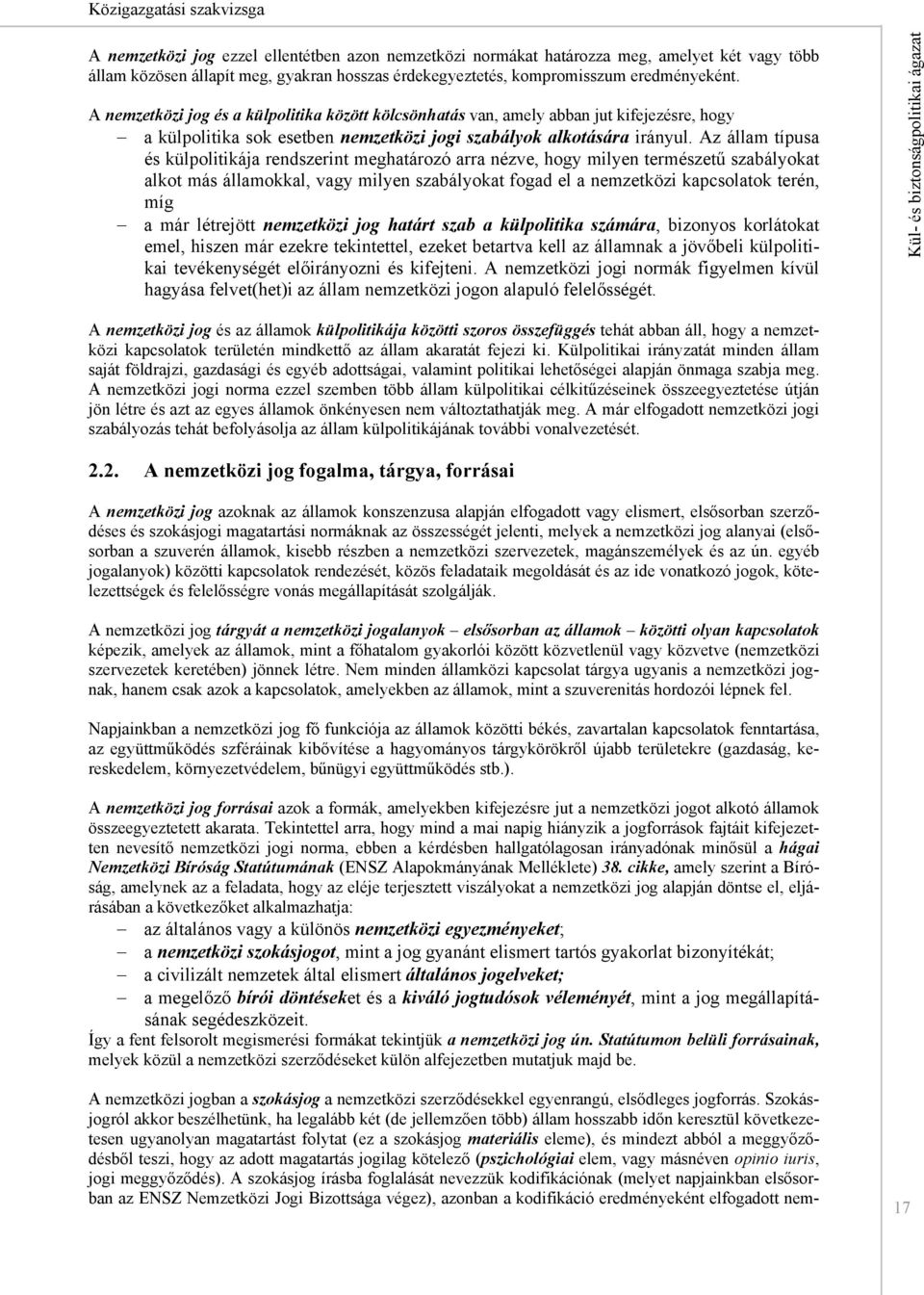 Az állam típusa és külpolitikája rendszerint meghatározó arra nézve, hogy milyen természetű szabályokat alkot más államokkal, vagy milyen szabályokat fogad el a nemzetközi kapcsolatok terén, míg a